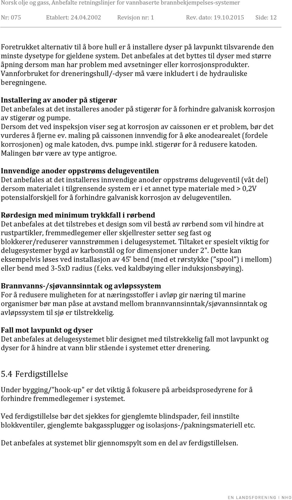 Vannforbruket for dreneringshull/-dyser må være inkludert i de hydrauliske beregningene.