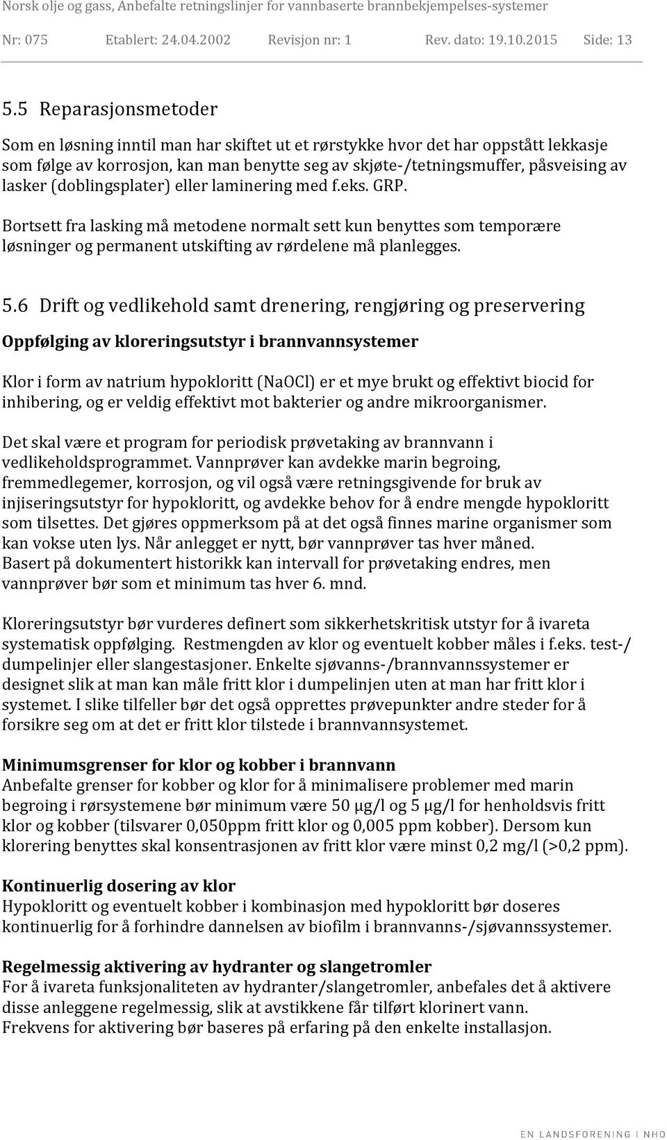 (doblingsplater) eller laminering med f.eks. GRP. Bortsett fra lasking må metodene normalt sett kun benyttes som temporære løsninger og permanent utskifting av rørdelene må planlegges. 5.