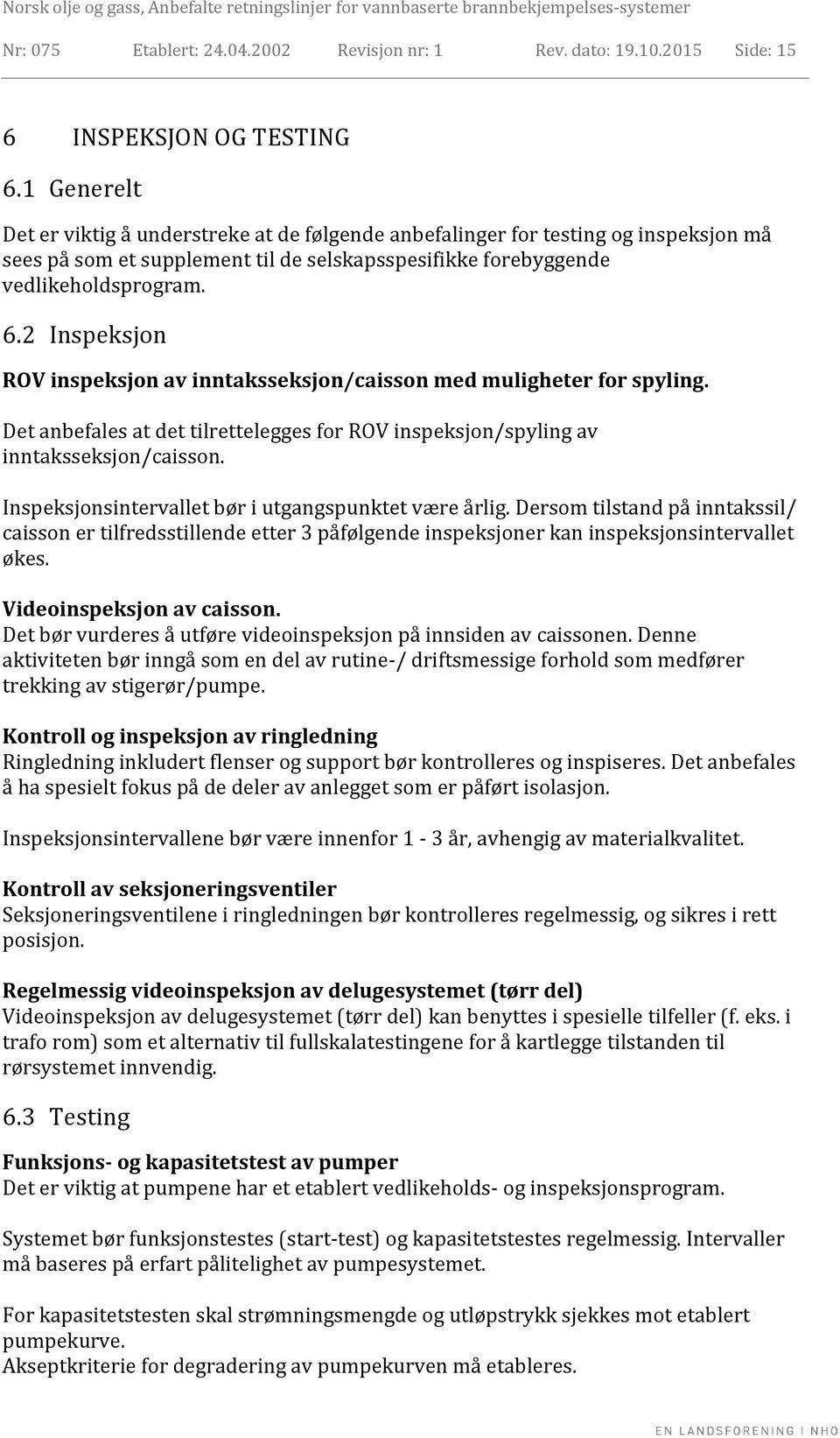 2 Inspeksjon ROV inspeksjon av inntaksseksjon/caisson med muligheter for spyling. Det anbefales at det tilrettelegges for ROV inspeksjon/spyling av inntaksseksjon/caisson.