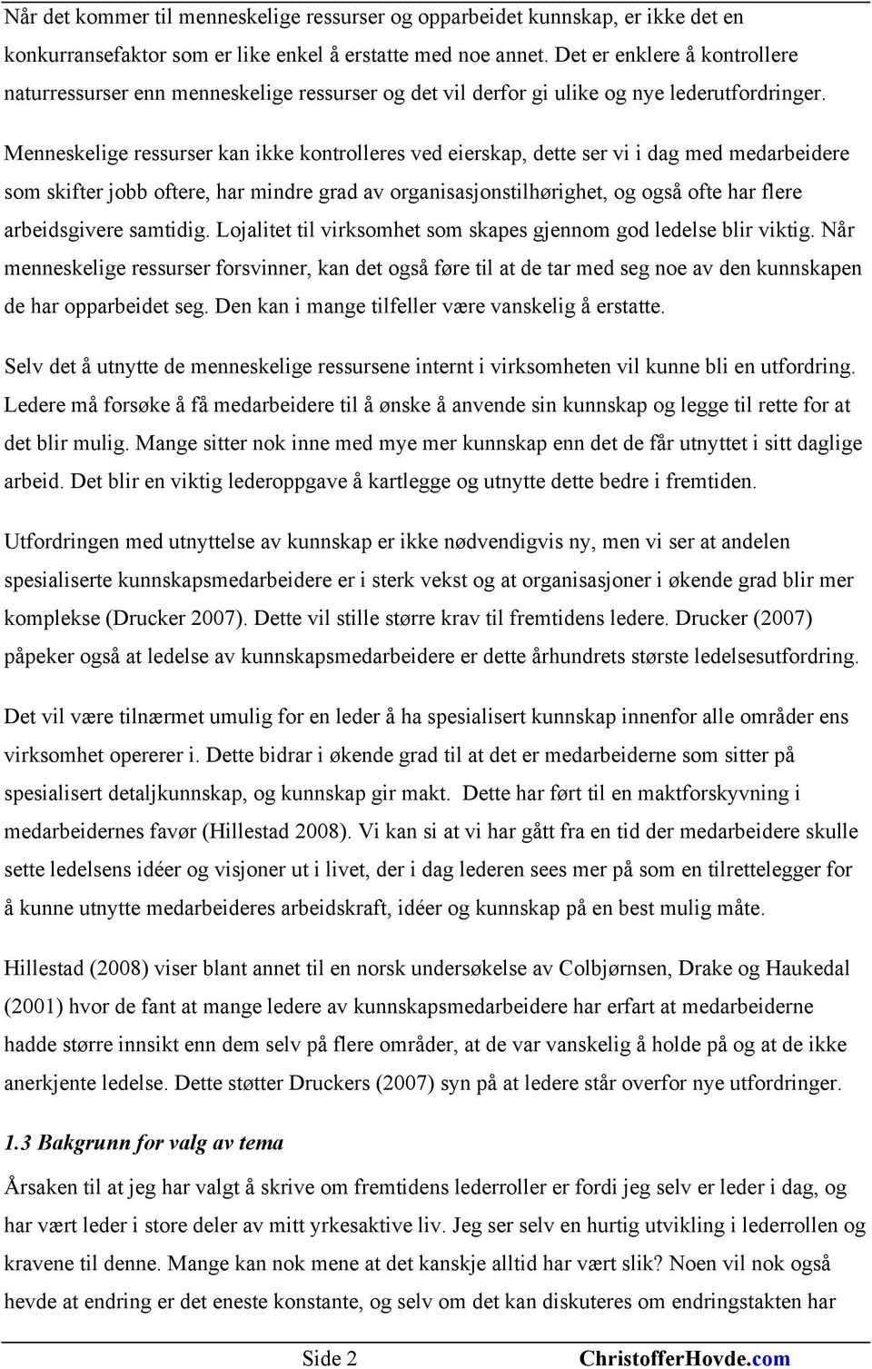 Menneskelige ressurser kan ikke kontrolleres ved eierskap, dette ser vi i dag med medarbeidere som skifter jobb oftere, har mindre grad av organisasjonstilhørighet, og også ofte har flere