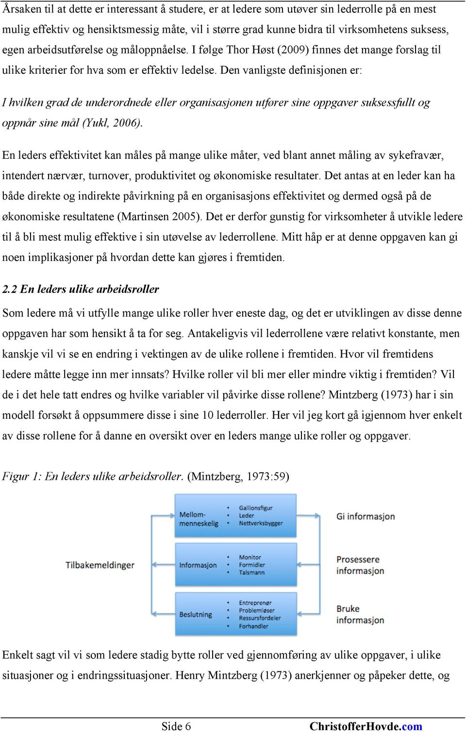 Den vanligste definisjonen er: I hvilken grad de underordnede eller organisasjonen utfører sine oppgaver suksessfullt og oppnår sine mål (Yukl, 2006).