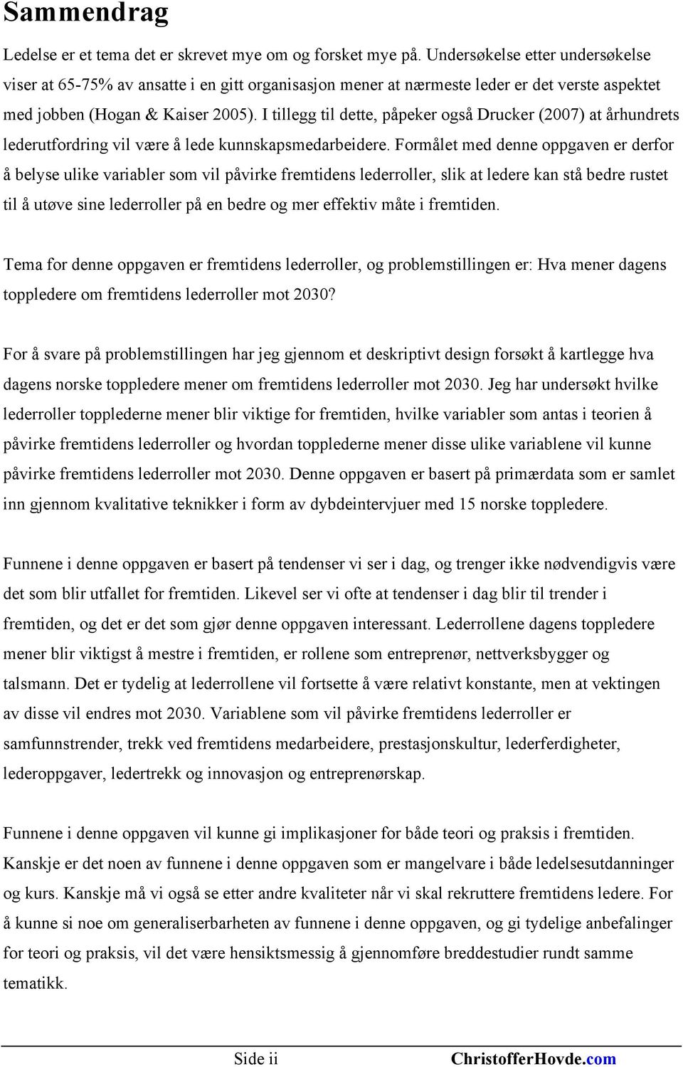 I tillegg til dette, påpeker også Drucker (2007) at århundrets lederutfordring vil være å lede kunnskapsmedarbeidere.