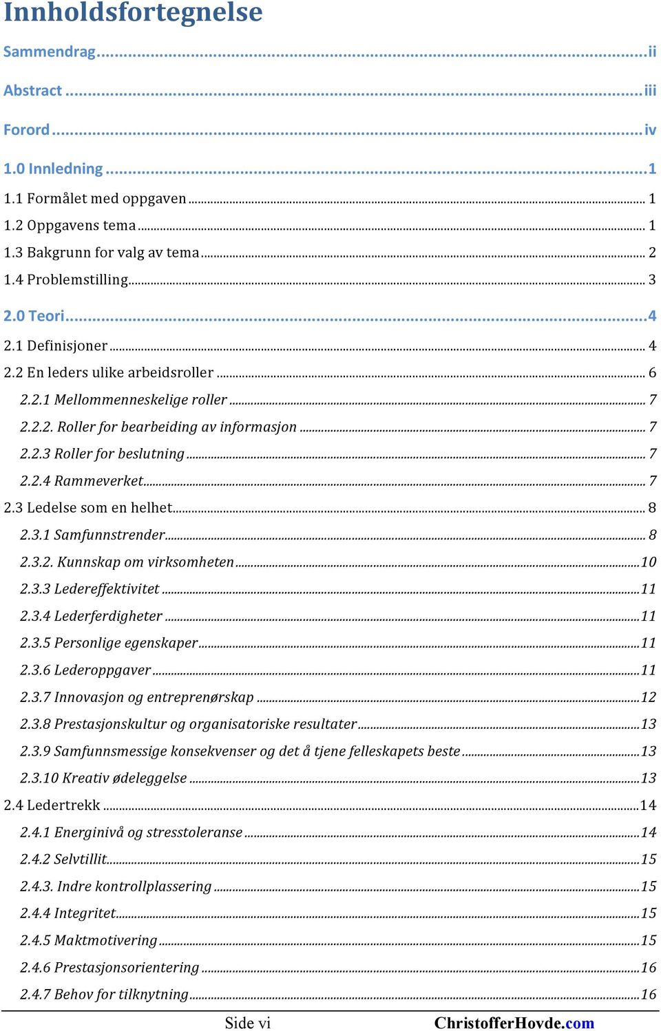 .. 7 2.2.4 Rammeverket... 7 2.3 Ledelse som en helhet... 8 2.3.1 Samfunnstrender... 8 2.3.2. Kunnskap om virksomheten... 10 2.3.3 Ledereffektivitet... 11 2.3.4 Lederferdigheter... 11 2.3.5 Personlige egenskaper.