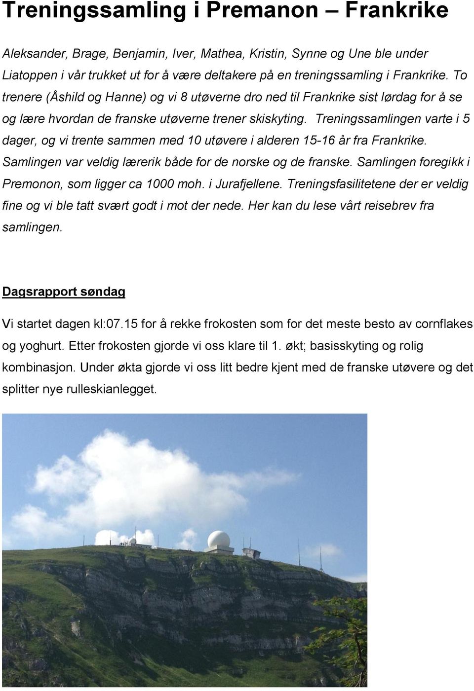 Treningssamlingen varte i 5 dager, og vi trente sammen med 10 utøvere i alderen 15-16 år fra Frankrike. Samlingen var veldig lærerik både for de norske og de franske.