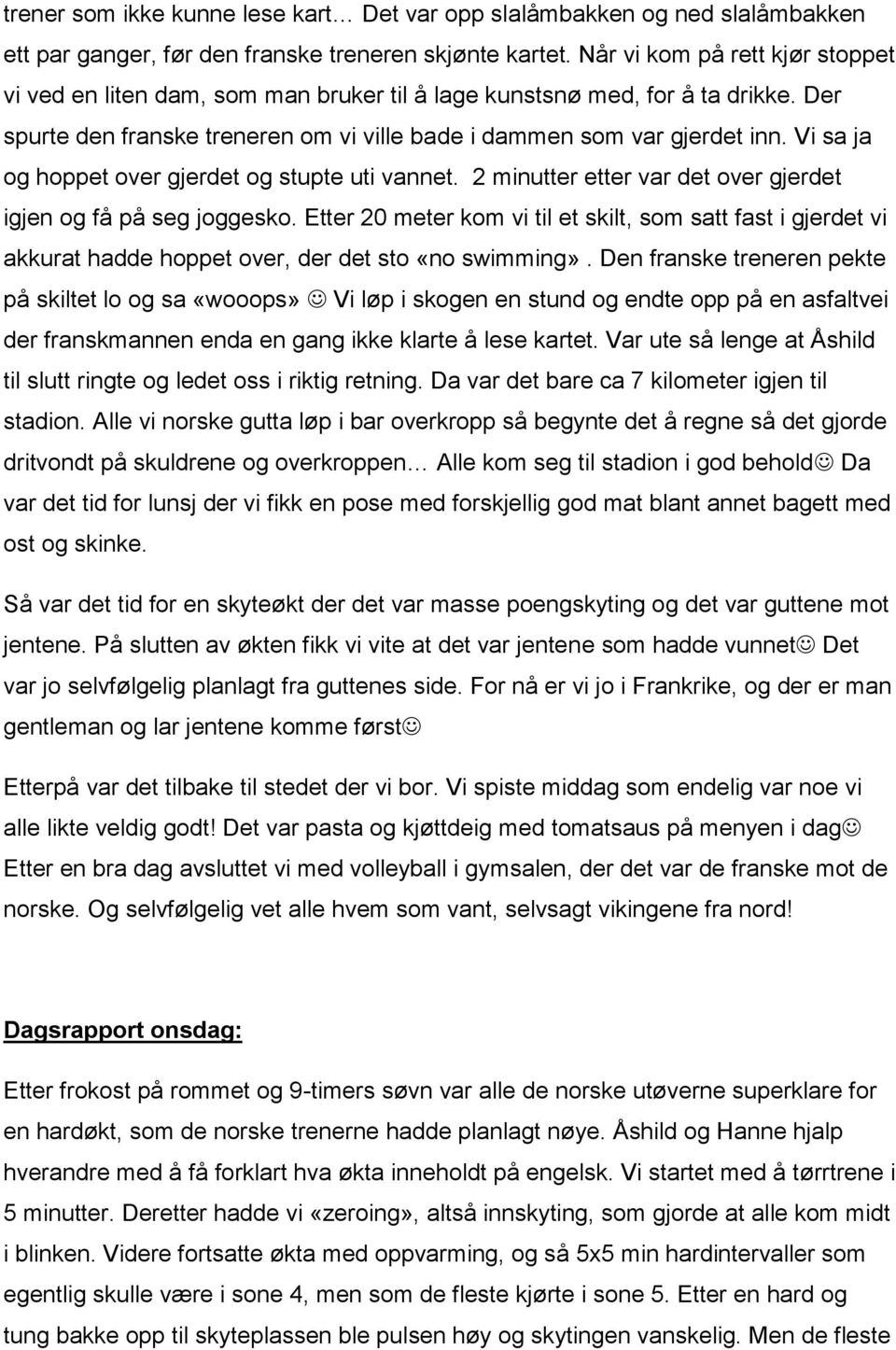 Vi sa ja og hoppet over gjerdet og stupte uti vannet. 2 minutter etter var det over gjerdet igjen og få på seg joggesko.