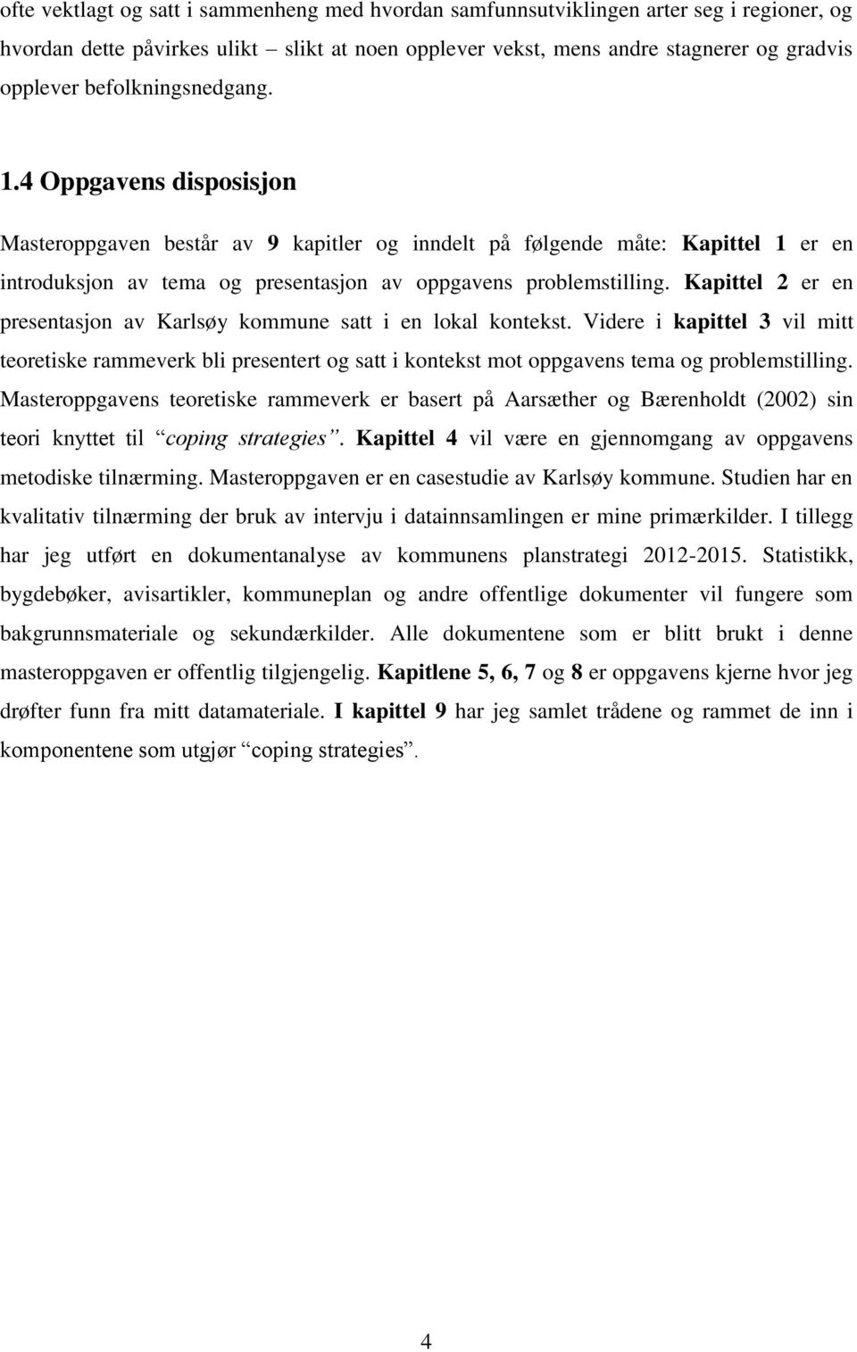Kapittel 2 er en presentasjon av Karlsøy kommune satt i en lokal kontekst. Videre i kapittel 3 vil mitt teoretiske rammeverk bli presentert og satt i kontekst mot oppgavens tema og problemstilling.