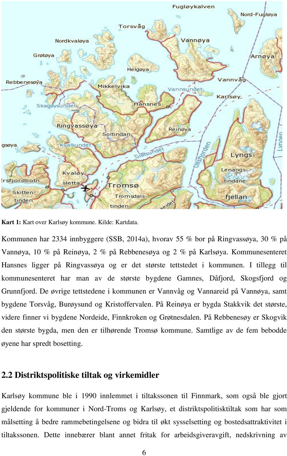 De øvrige tettstedene i kommunen er Vannvåg og Vannareid på Vannøya, samt bygdene Torsvåg, Burøysund og Kristoffervalen.