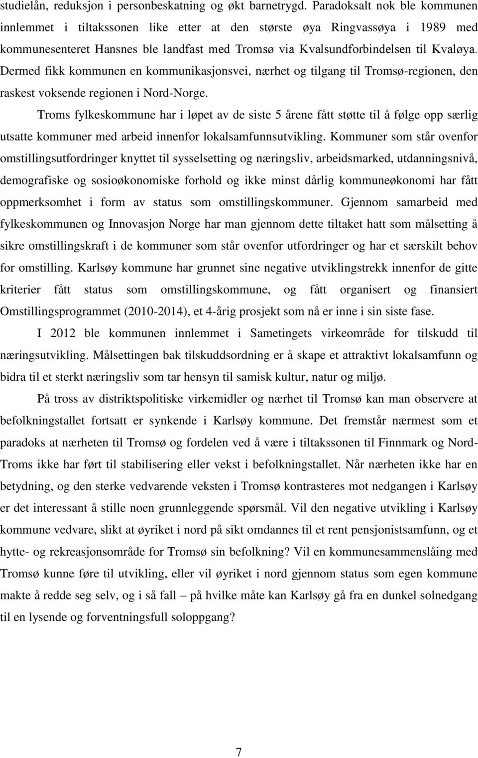 Dermed fikk kommunen en kommunikasjonsvei, nærhet og tilgang til Tromsø-regionen, den raskest voksende regionen i Nord-Norge.