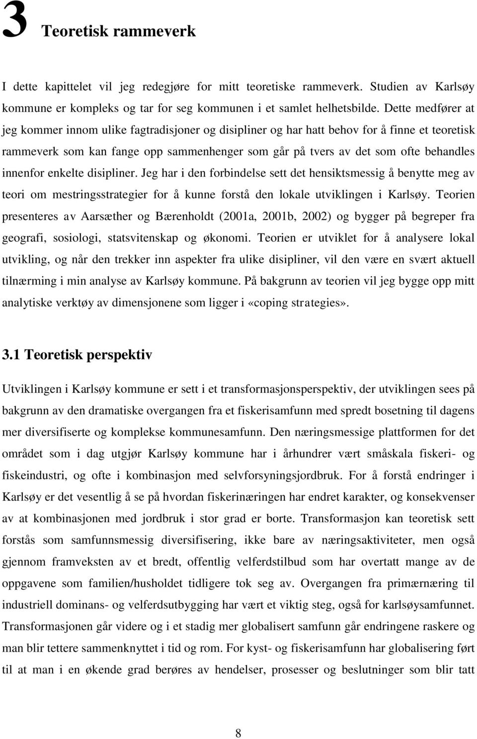 innenfor enkelte disipliner. Jeg har i den forbindelse sett det hensiktsmessig å benytte meg av teori om mestringsstrategier for å kunne forstå den lokale utviklingen i Karlsøy.