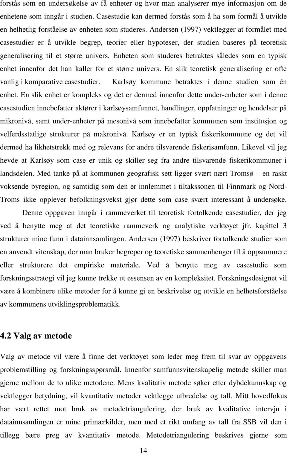 Andersen (1997) vektlegger at formålet med casestudier er å utvikle begrep, teorier eller hypoteser, der studien baseres på teoretisk generalisering til et større univers.