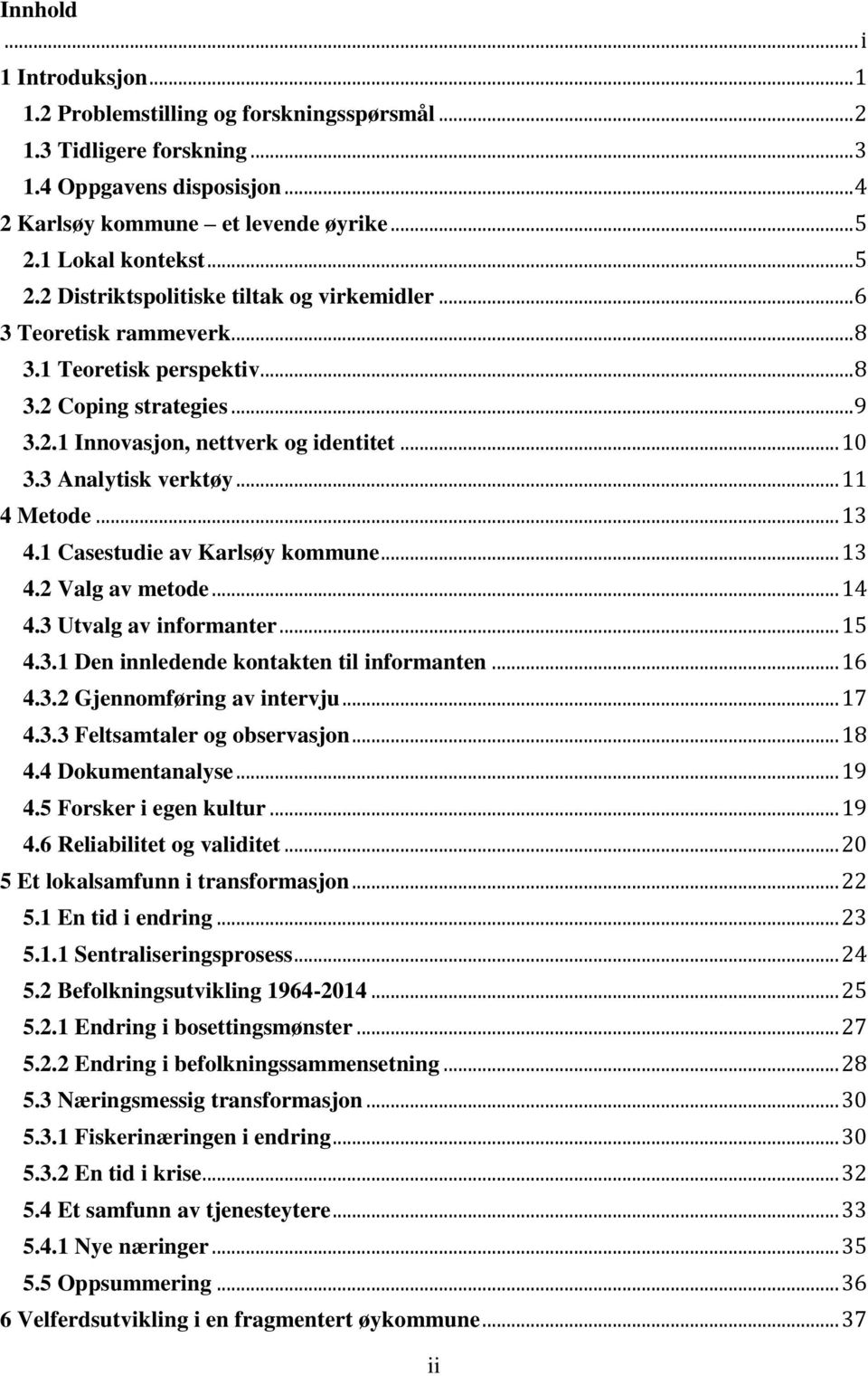 3 Analytisk verktøy... 11 4 Metode... 13 4.1 Casestudie av Karlsøy kommune... 13 4.2 Valg av metode... 14 4.3 Utvalg av informanter... 15 4.3.1 Den innledende kontakten til informanten... 16 4.3.2 Gjennomføring av intervju.
