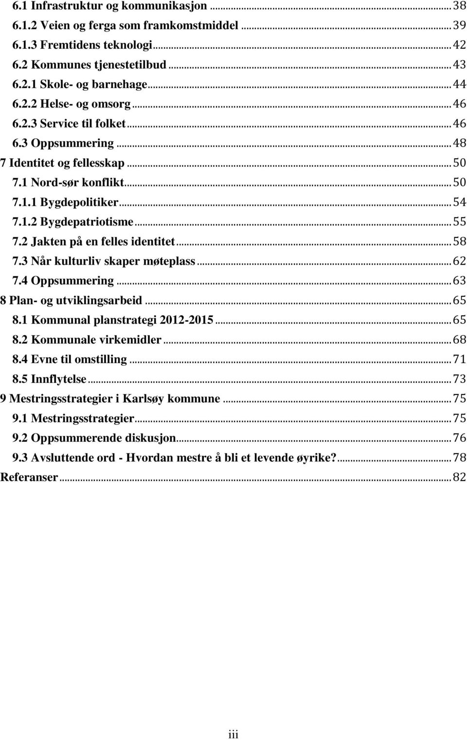 2 Jakten på en felles identitet... 58 7.3 Når kulturliv skaper møteplass... 62 7.4 Oppsummering... 63 8 Plan- og utviklingsarbeid... 65 8.1 Kommunal planstrategi 2012-2015... 65 8.2 Kommunale virkemidler.