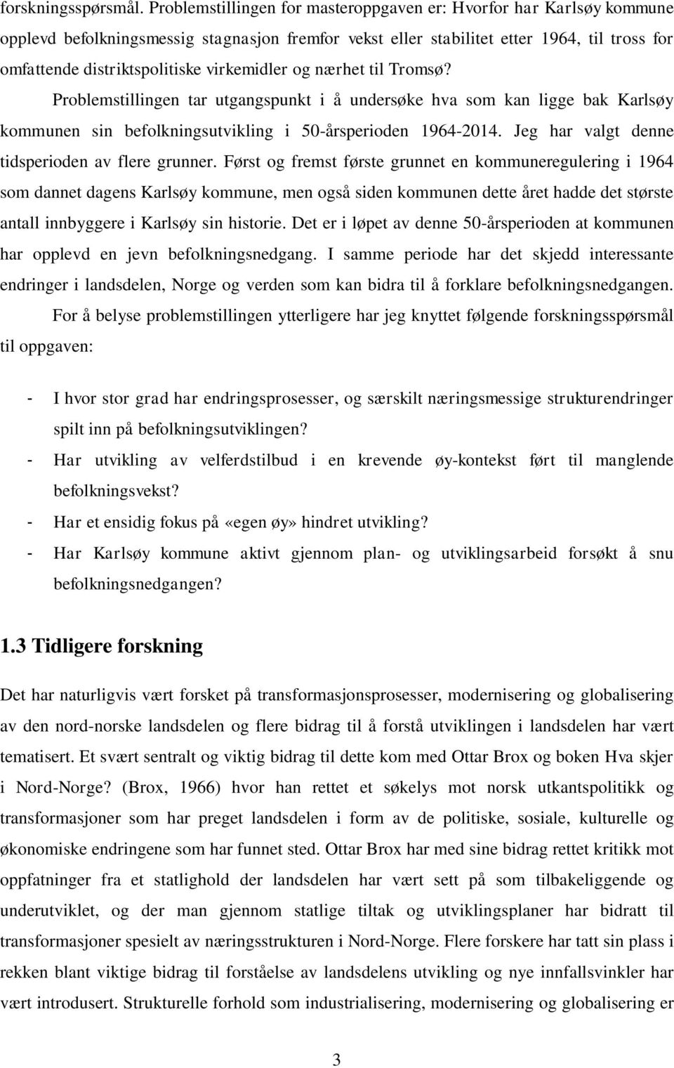 virkemidler og nærhet til Tromsø? Problemstillingen tar utgangspunkt i å undersøke hva som kan ligge bak Karlsøy kommunen sin befolkningsutvikling i 50-årsperioden 1964-2014.