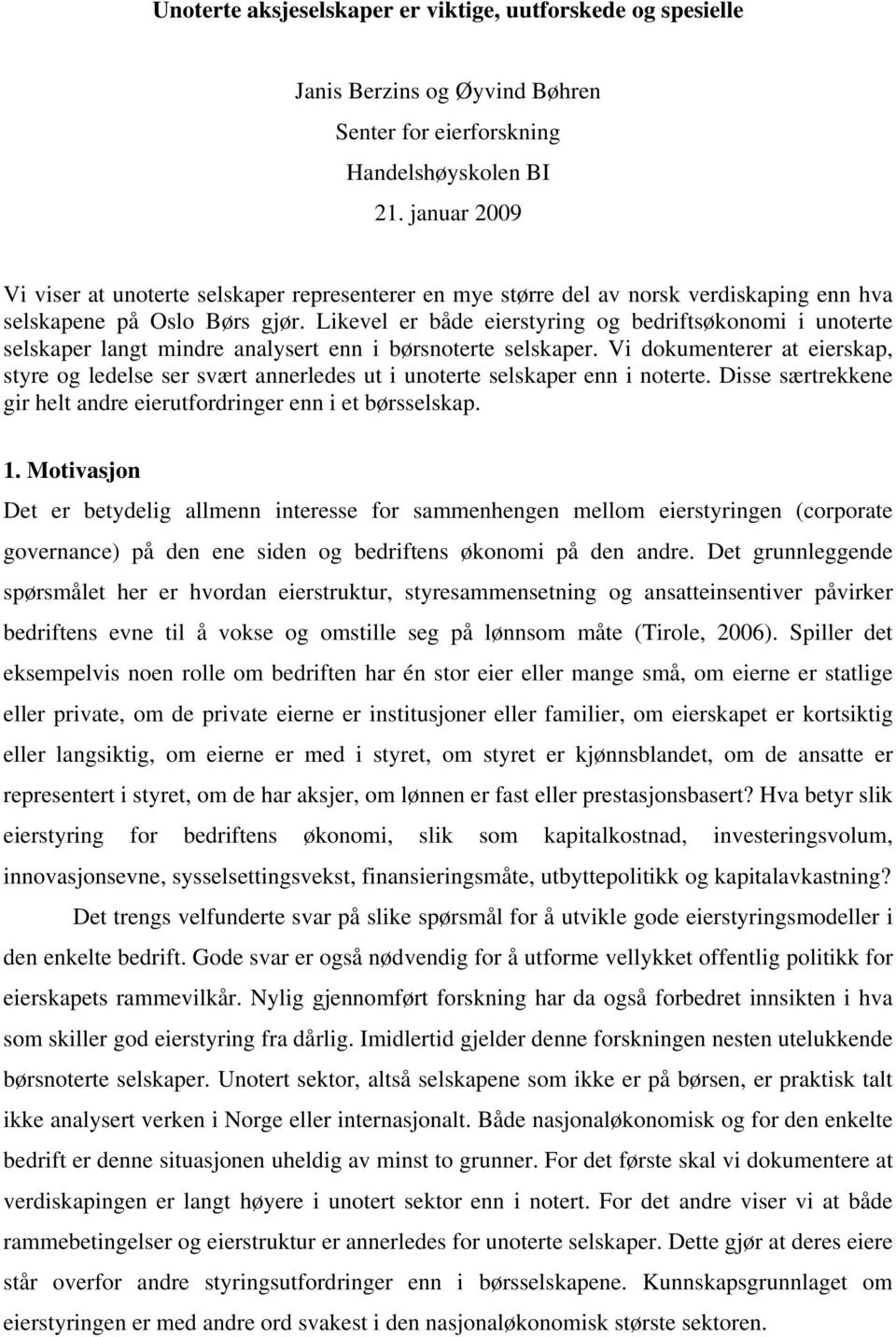 Likevel er både eierstyring og bedriftsøkonomi i unoterte selskaper langt mindre analysert enn i børsnoterte selskaper.