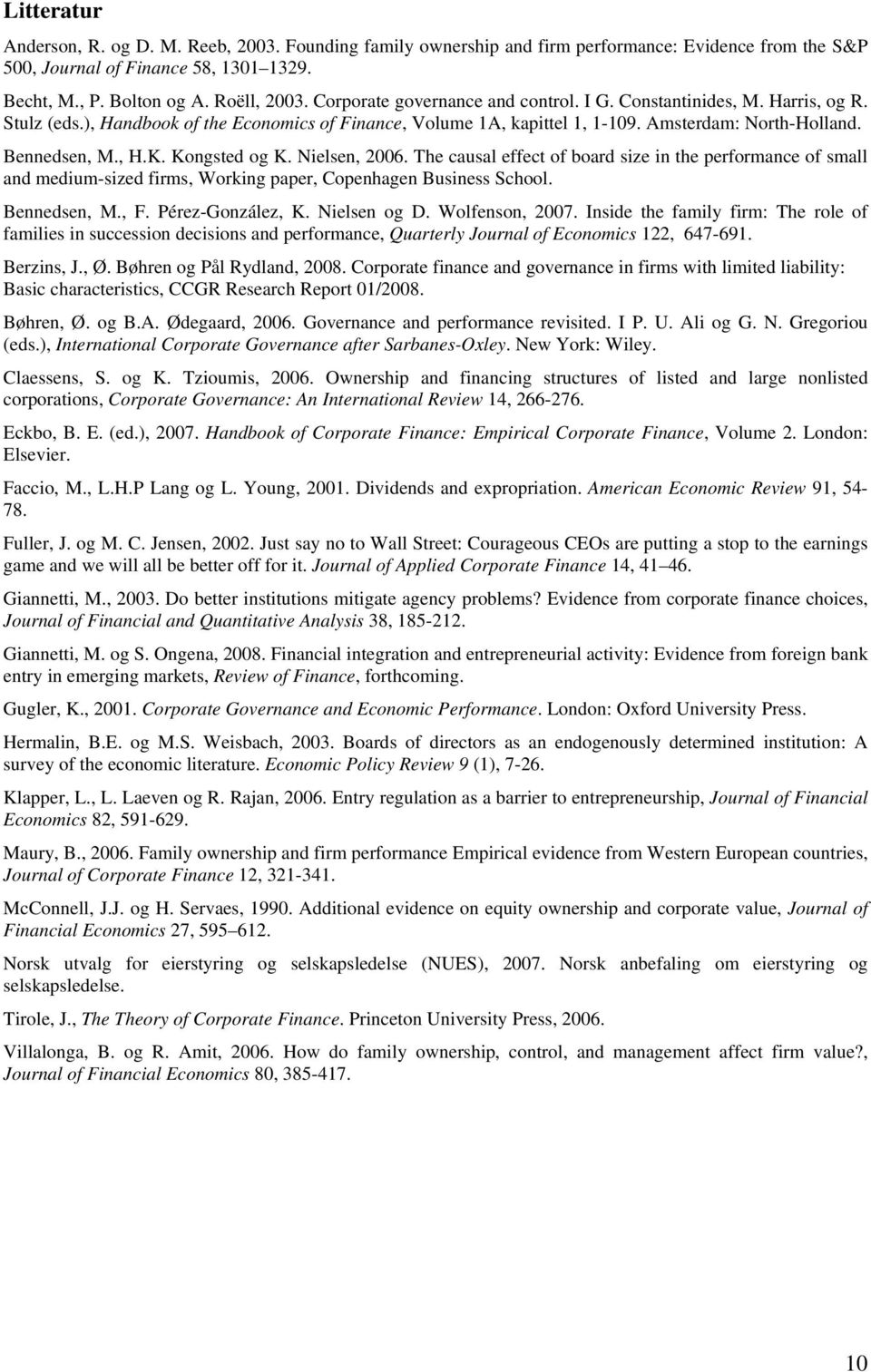 Kongsted og K. Nielsen, 2006. The causal effect of board size in the performance of small and medium-sized firms, Working paper, Copenhagen Business School. Bennedsen, M., F. Pérez-González, K.