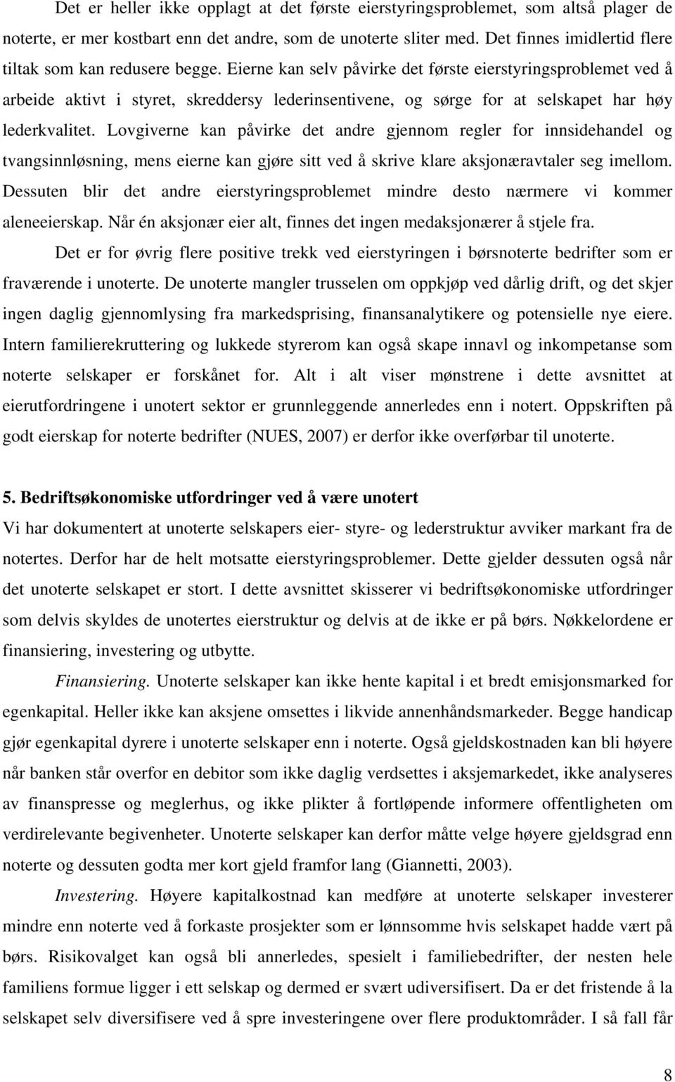 Eierne kan selv påvirke det første eierstyringsproblemet ved å arbeide aktivt i styret, skreddersy lederinsentivene, og sørge for at selskapet har høy lederkvalitet.