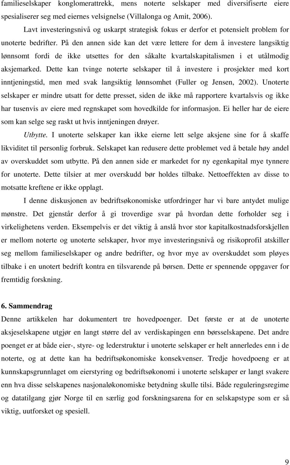 På den annen side kan det være lettere for dem å investere langsiktig lønnsomt fordi de ikke utsettes for den såkalte kvartalskapitalismen i et utålmodig aksjemarked.