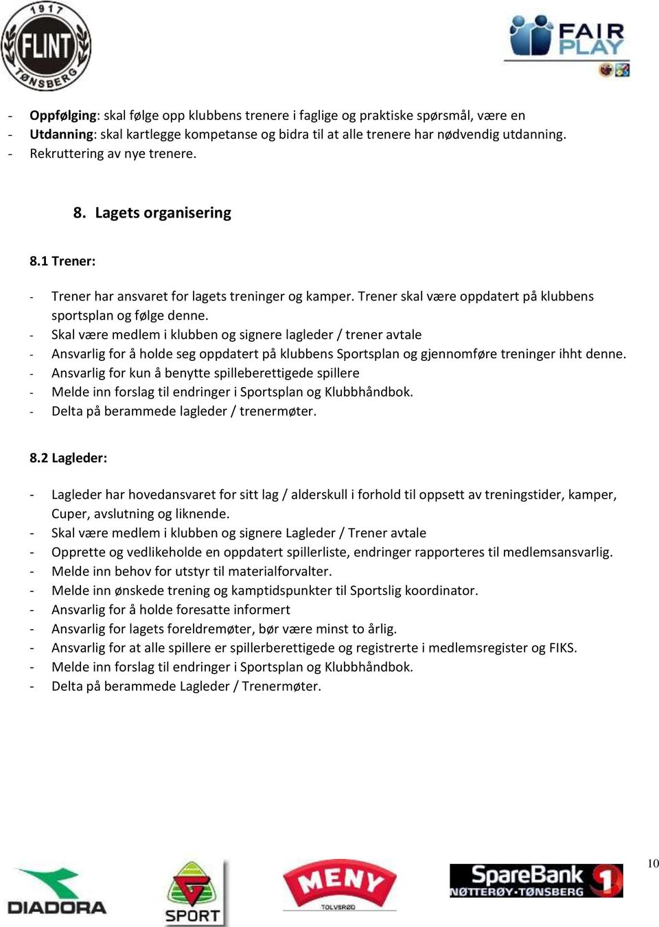 - Skal være medlem i klubben og signere lagleder / trener avtale - Ansvarlig for å holde seg oppdatert på klubbens Sportsplan og gjennomføre treninger ihht denne.