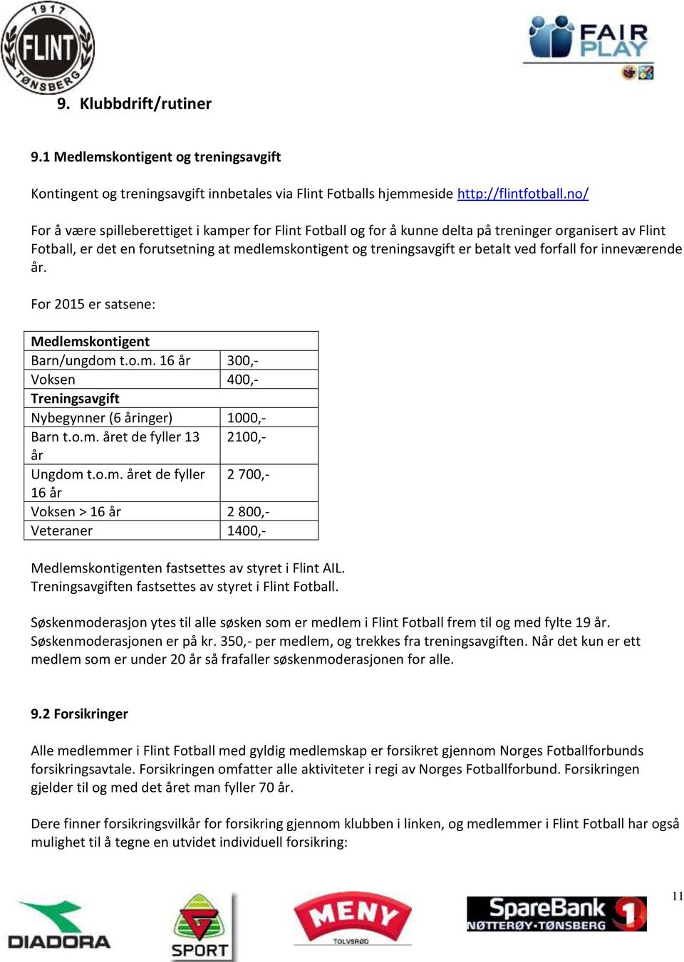 forfall for inneværende år. For 2015 er satsene: Medlemskontigent Barn/ungdom t.o.m. 16 år 300,- Voksen 400,- Treningsavgift Nybegynner (6 åringer) 1000,- Barn t.o.m. året de fyller 13 2100,- år Ungdom t.