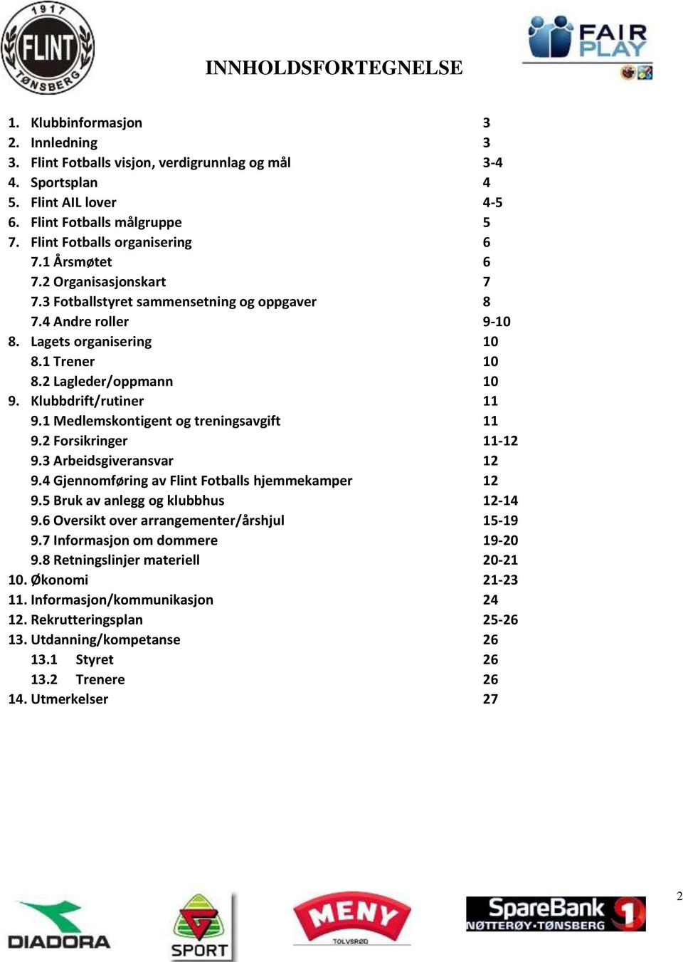 2 Lagleder/oppmann 10 9. Klubbdrift/rutiner 11 9.1 Medlemskontigent og treningsavgift 11 9.2 Forsikringer 11-12 9.3 Arbeidsgiveransvar 12 9.4 Gjennomføring av Flint Fotballs hjemmekamper 12 9.