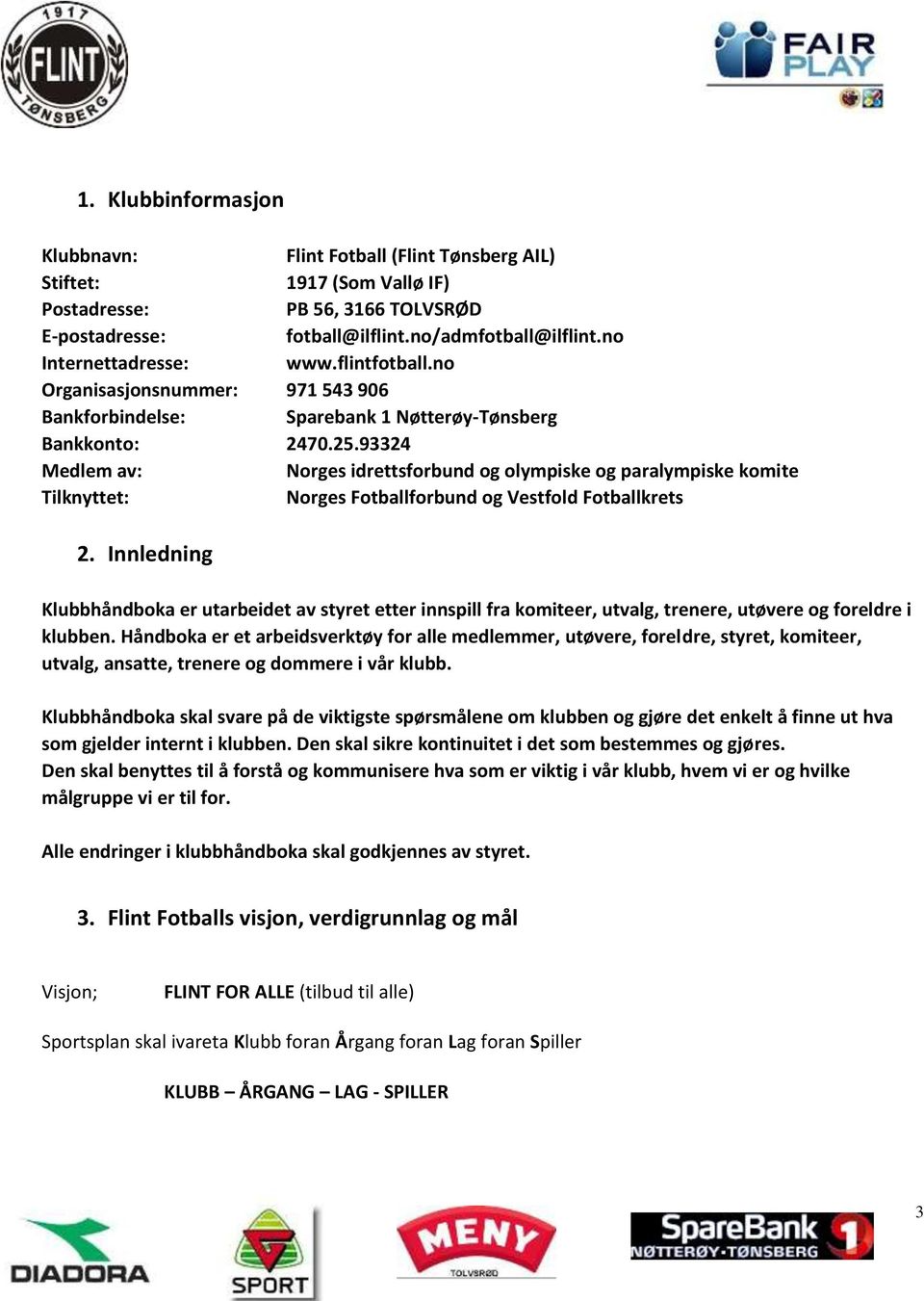 93324 Medlem av: Norges idrettsforbund og olympiske og paralympiske komite Tilknyttet: Norges Fotballforbund og Vestfold Fotballkrets 2.