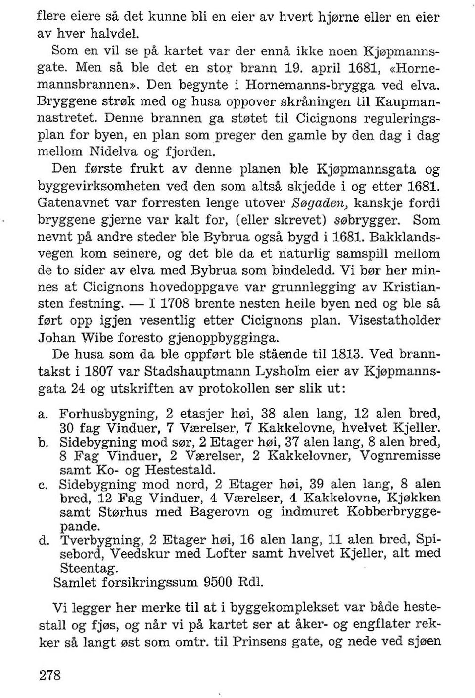 Denne brannen ga st0tet til Cicignons reguleringsplan for byen, en plan som preger den gamle by den dag i dag mellom Nidelva og fjorden.