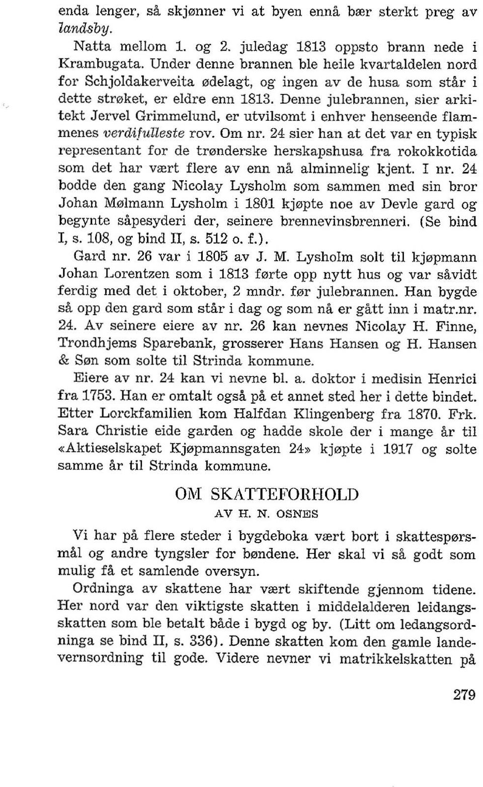 Denne julebrannen, sier arkitekt Jervel Grimmelund, er utvilsomt i enhver henseende flammenes verdifulleste roy. Om nr.