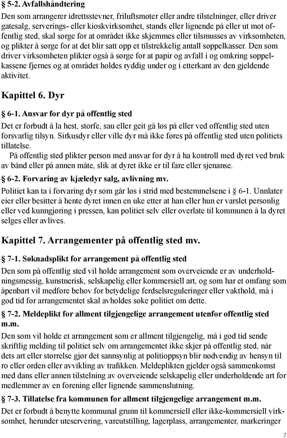 Den som driver virksomheten plikter også å sørge for at papir og avfall i og omkring søppelkassene fjernes og at området holdes ryddig under og i etterkant av den gjeldende aktivitet. Kapittel 6.