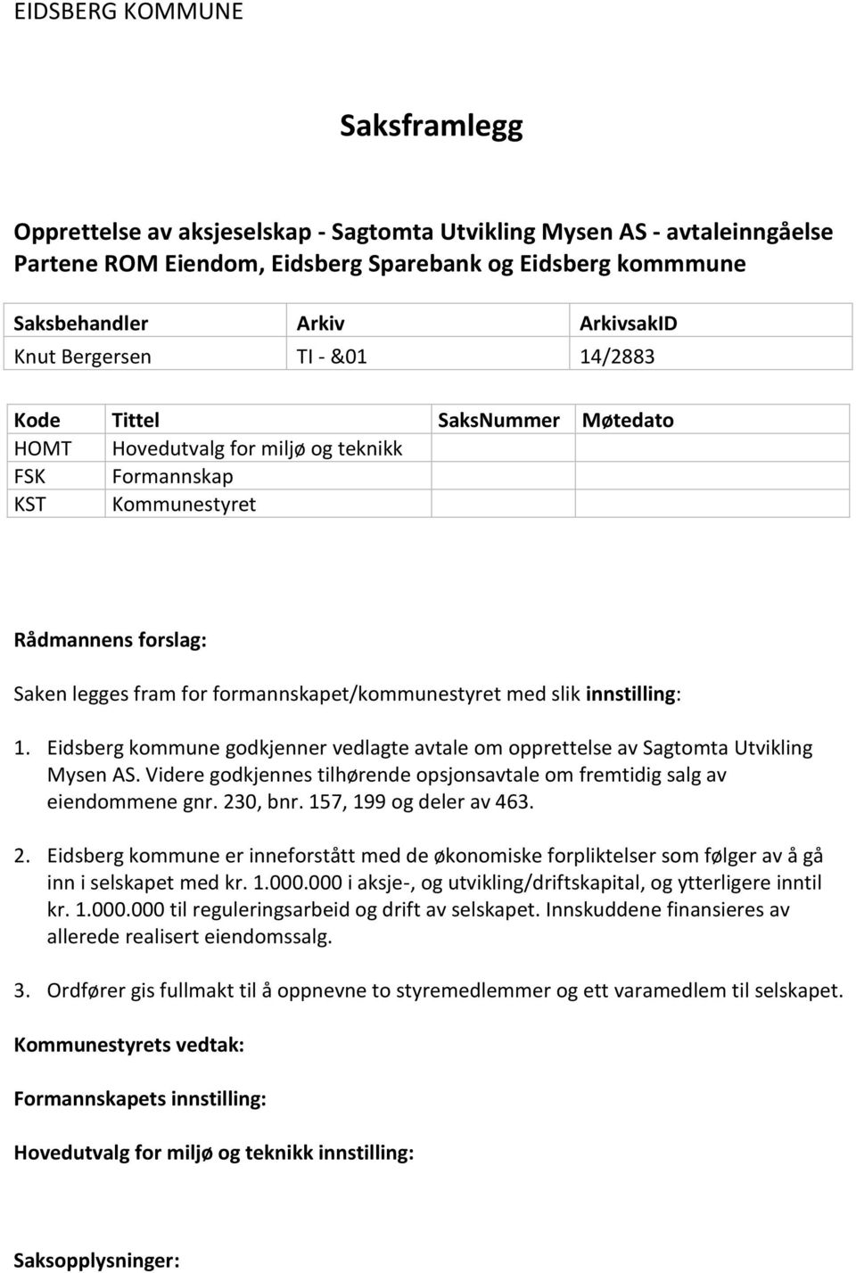 formannskapet/kommunestyret med slik innstilling: 1. Eidsberg kommune godkjenner vedlagte avtale om opprettelse av Sagtomta Utvikling Mysen AS.