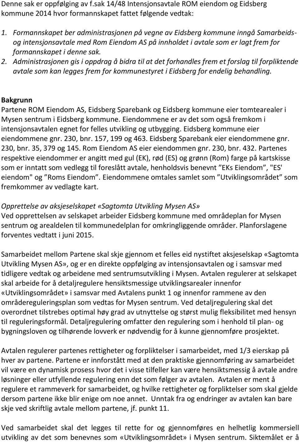 Administrasjonen gis i oppdrag å bidra til at det forhandles frem et forslag til forpliktende avtale som kan legges frem for kommunestyret i Eidsberg for endelig behandling.