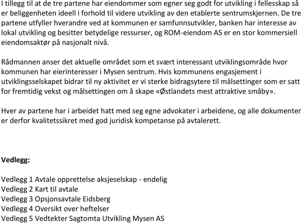 på nasjonalt nivå. Rådmannen anser det aktuelle området som et svært interessant utviklingsområde hvor kommunen har eierinteresser i Mysen sentrum.