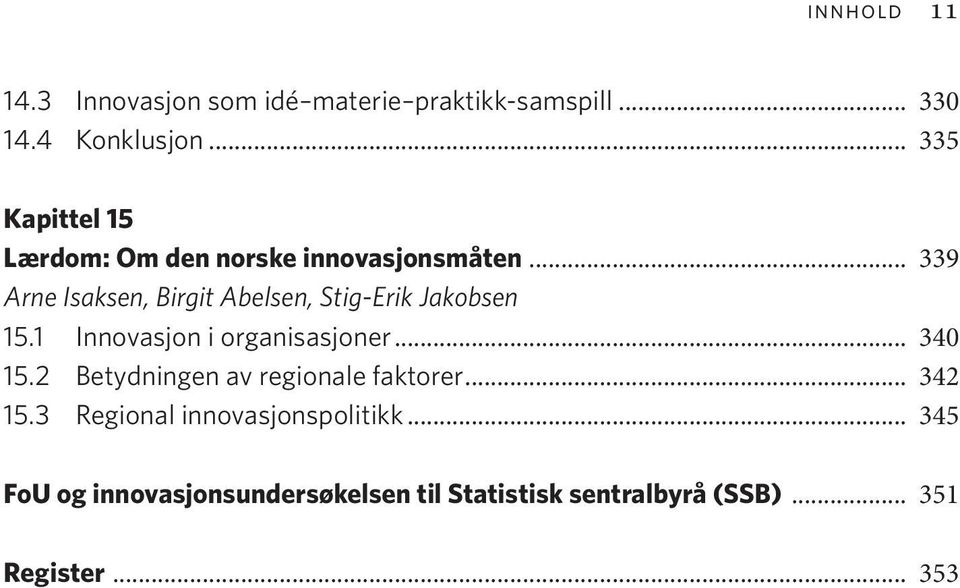 .. 339 Arne Isaksen, Birgit Abelsen, Stig-Erik Jakobsen 15.1 Innovasjon i organisasjoner... 340 15.