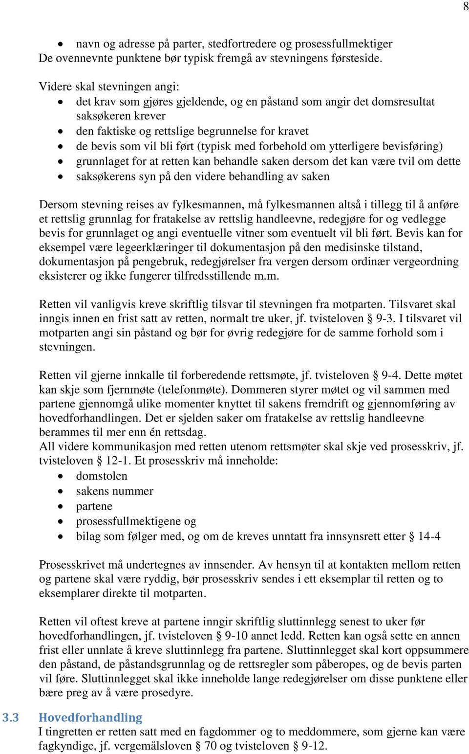 (typisk med forbehold om ytterligere bevisføring) grunnlaget for at retten kan behandle saken dersom det kan være tvil om dette saksøkerens syn på den videre behandling av saken Dersom stevning