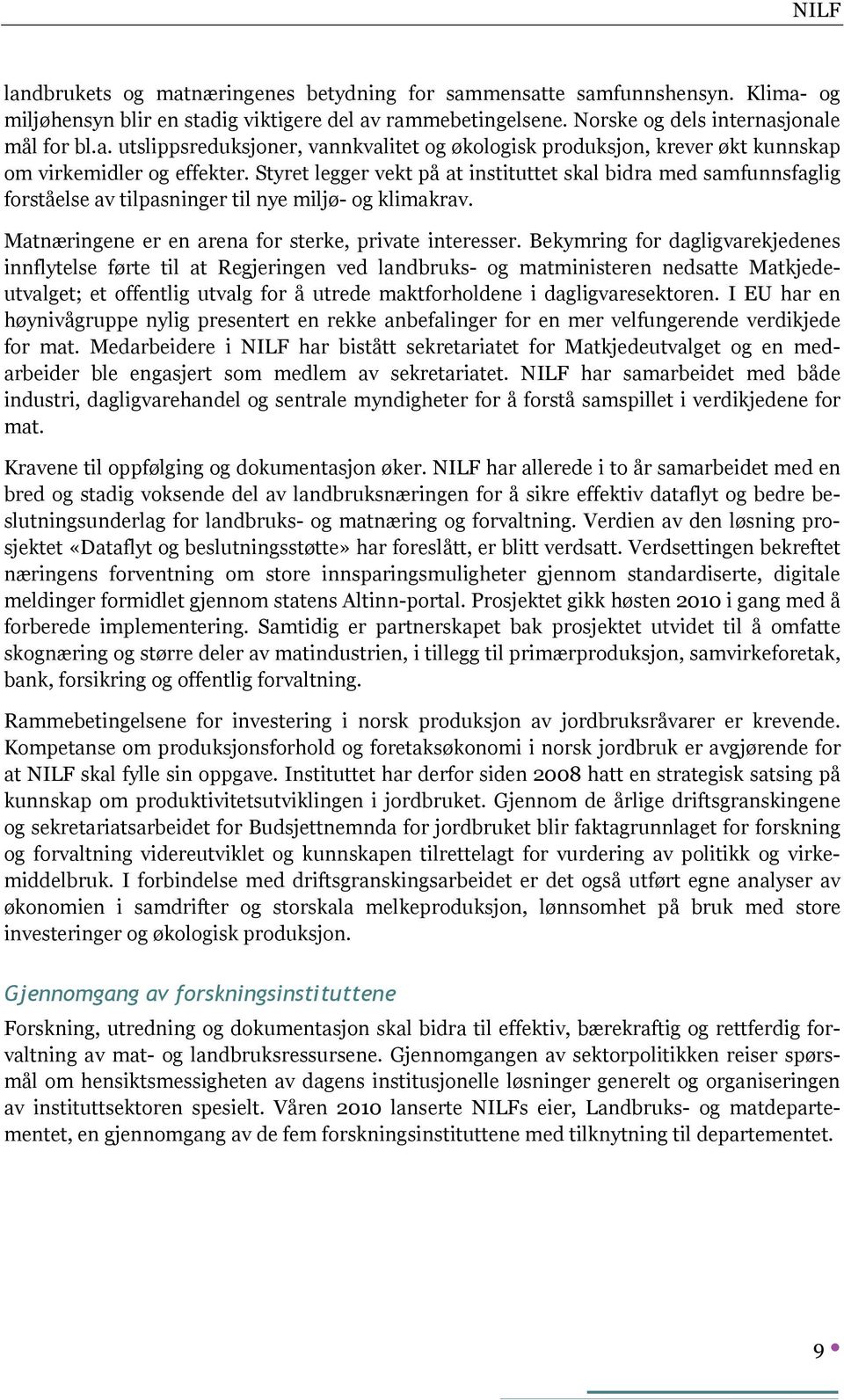 Bekymring for dagligvarekjedenes innflytelse førte til at Regjeringen ved landbruks- og matministeren nedsatte Matkjedeutvalget; et offentlig utvalg for å utrede maktforholdene i dagligvaresektoren.