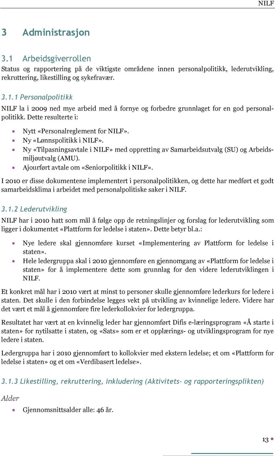 Ajourført avtale om «Seniorpolitikk i NILF». I 2010 er disse dokumentene implementert i personalpolitikken, og dette har medført et godt samarbeidsklima i arbeidet med personalpolitiske saker i NILF.