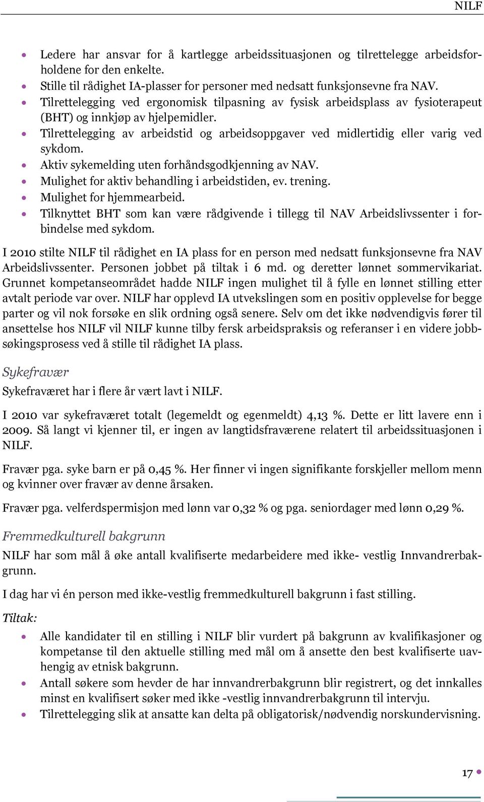 Tilrettelegging av arbeidstid og arbeidsoppgaver ved midlertidig eller varig ved sykdom. Aktiv sykemelding uten forhåndsgodkjenning av NAV. Mulighet for aktiv behandling i arbeidstiden, ev. trening.