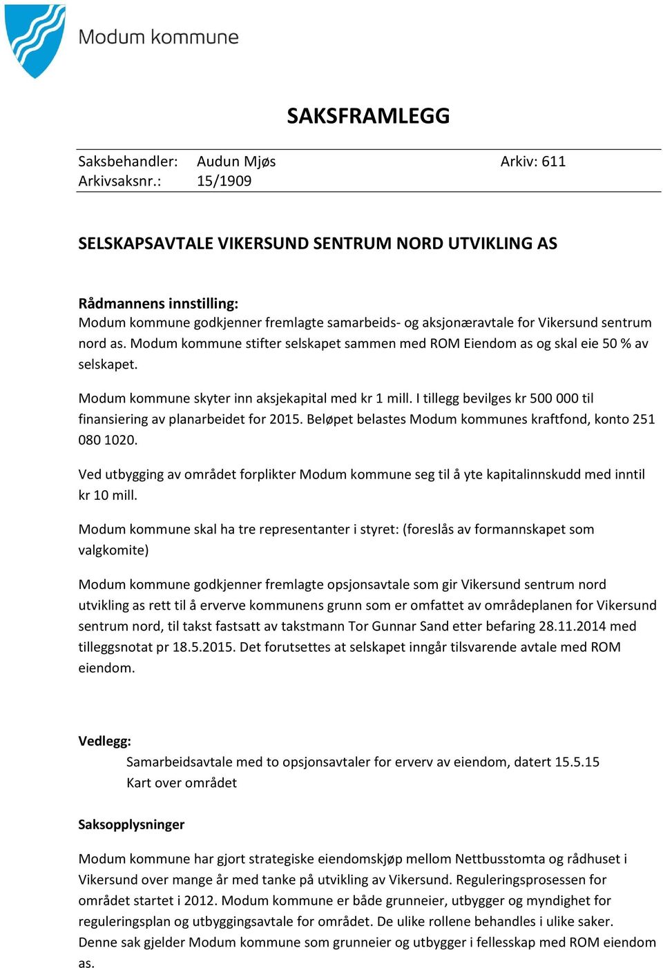 Modum kommune stifter selskapet sammen med ROM Eiendom as og skal eie 50 % av selskapet. Modum kommune skyter inn aksjekapital med kr 1 mill.