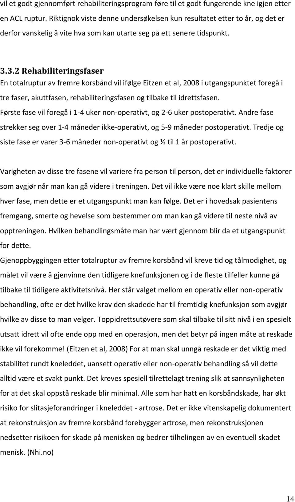 3.2 Rehabiliteringsfaser En totalruptur av fremre korsbånd vil ifølge Eitzen et al, 2008 i utgangspunktet foregå i tre faser, akuttfasen, rehabiliteringsfasen og tilbake til idrettsfasen.