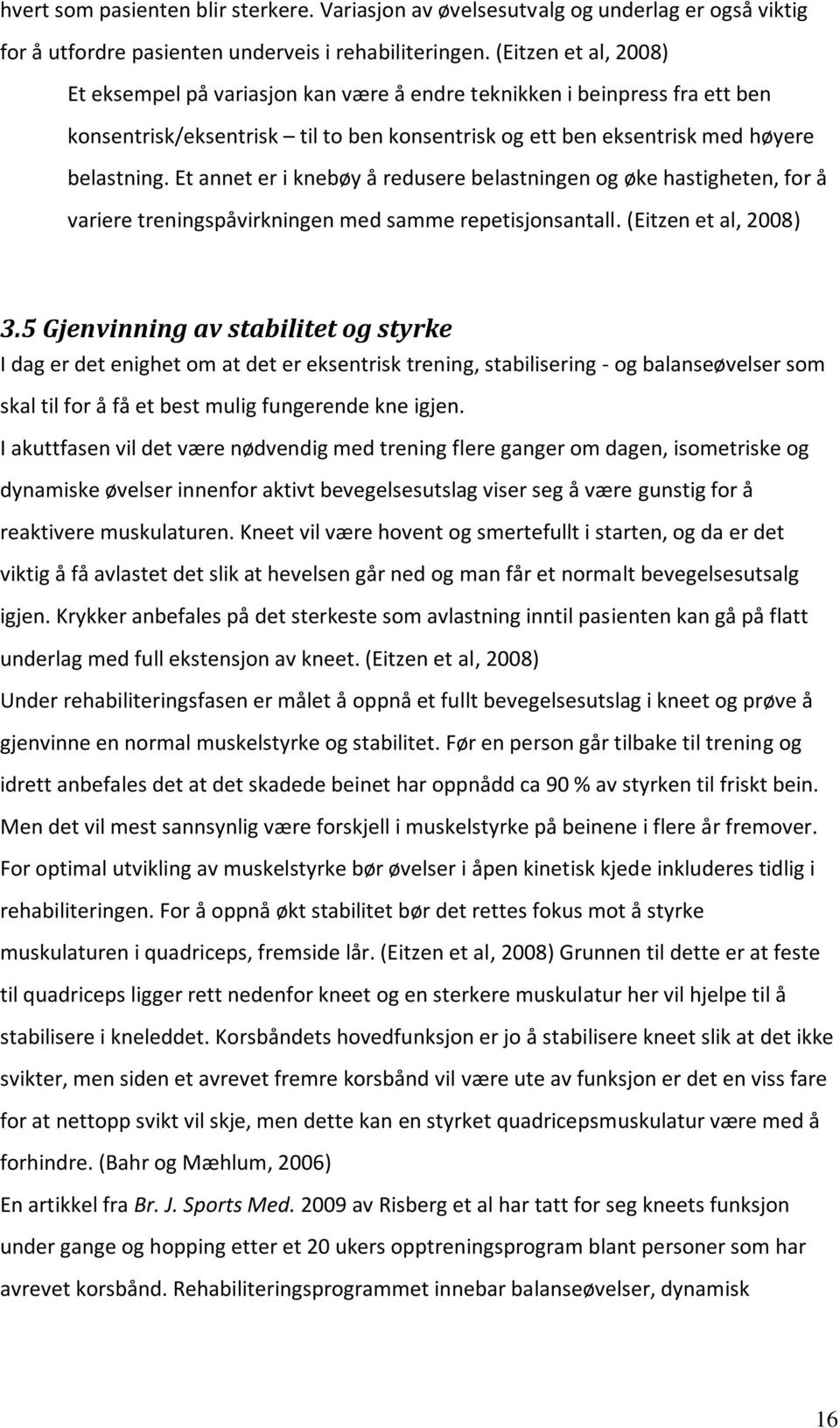 Et annet er i knebøy å redusere belastningen og øke hastigheten, for å variere treningspåvirkningen med samme repetisjonsantall. (Eitzen et al, 2008) 3.