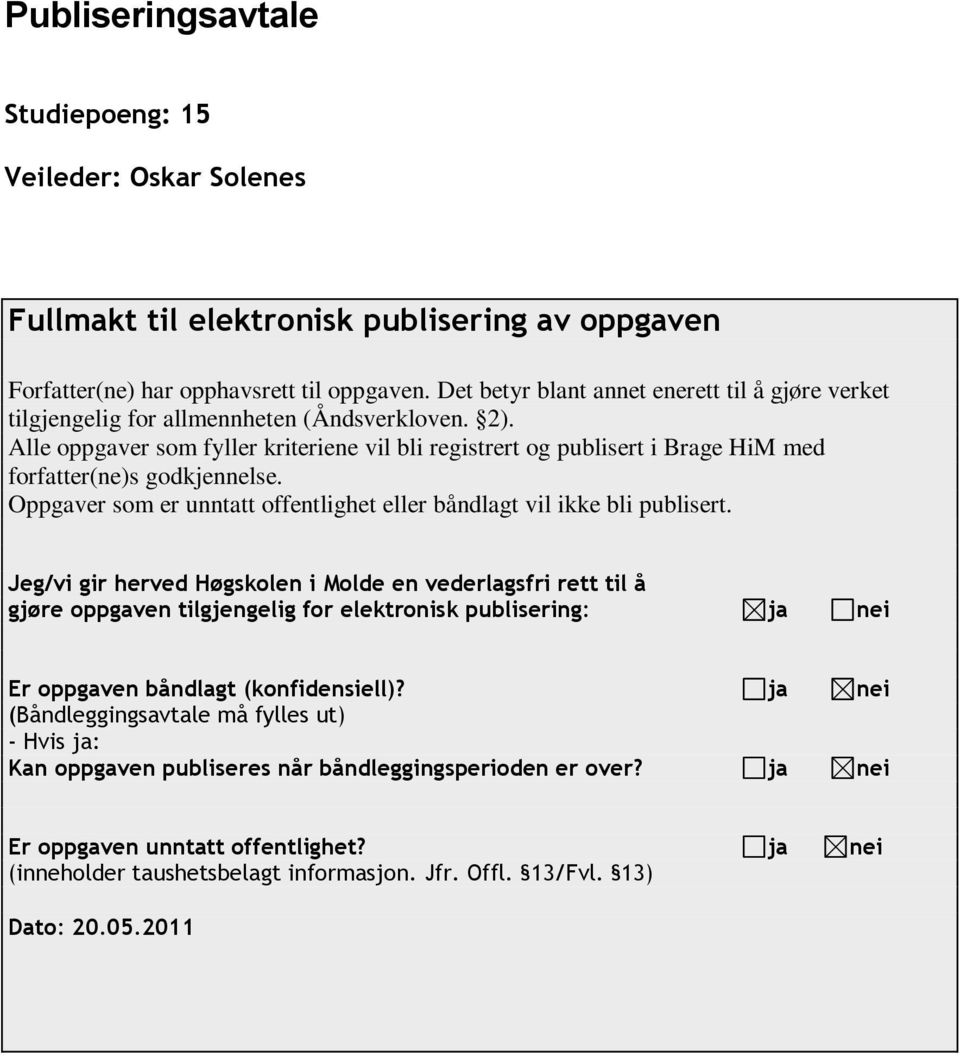 Alle oppgaver som fyller kriteriene vil bli registrert og publisert i Brage HiM med forfatter(ne)s godkjennelse. Oppgaver som er unntatt offentlighet eller båndlagt vil ikke bli publisert.