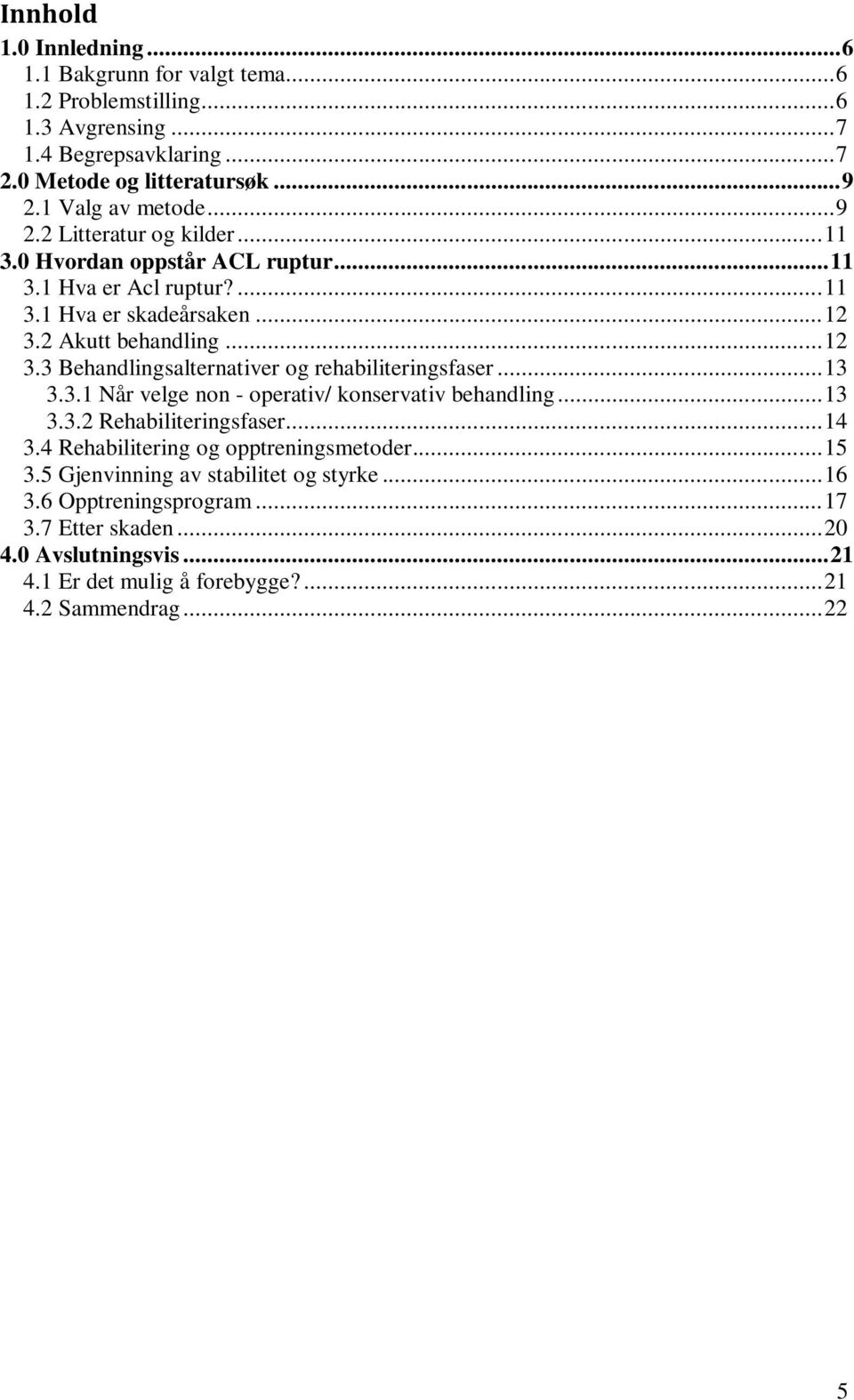 2 Akutt behandling... 12 3.3 Behandlingsalternativer og rehabiliteringsfaser... 13 3.3.1 Når velge non - operativ/ konservativ behandling... 13 3.3.2 Rehabiliteringsfaser... 14 3.