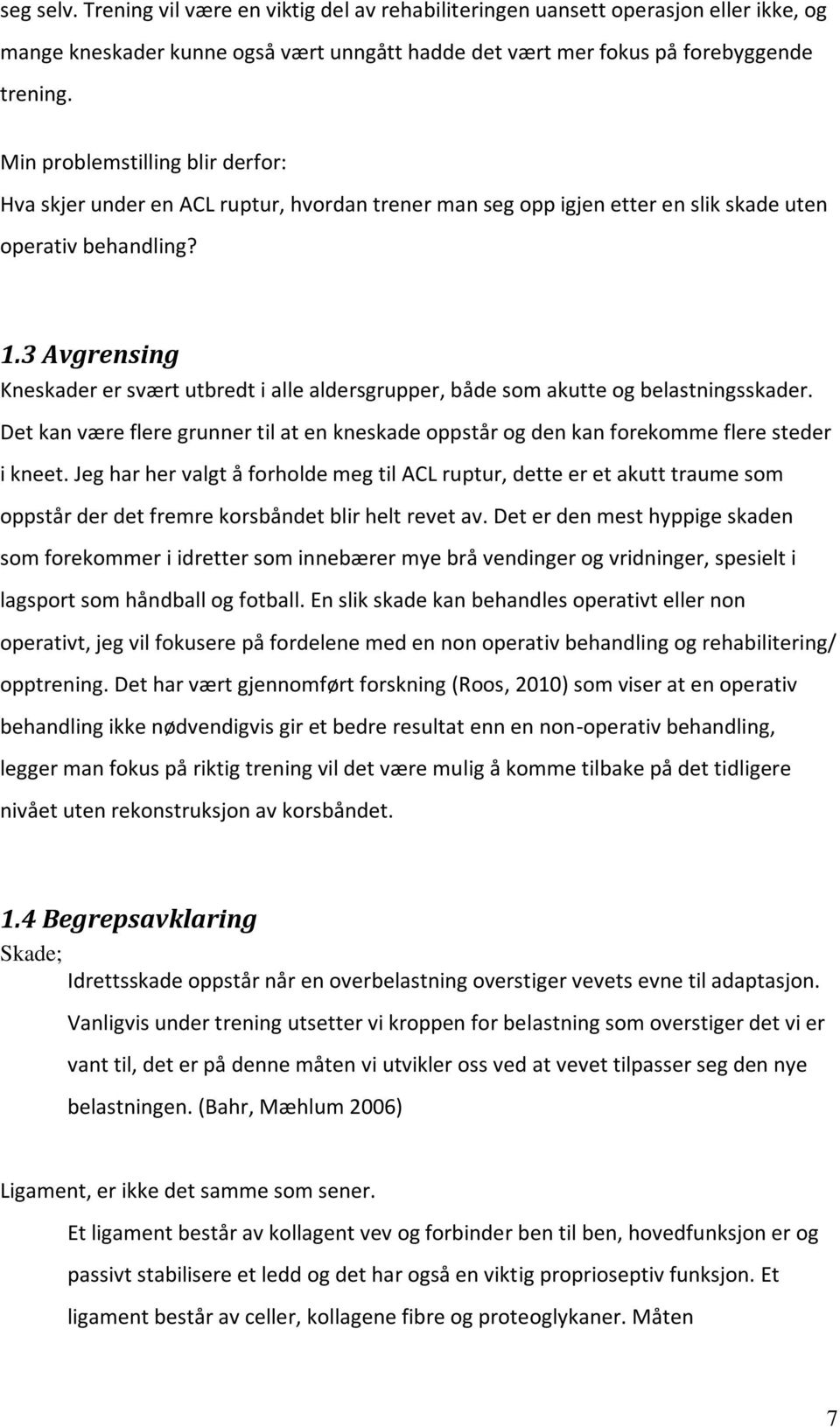 3 Avgrensing Kneskader er svært utbredt i alle aldersgrupper, både som akutte og belastningsskader. Det kan være flere grunner til at en kneskade oppstår og den kan forekomme flere steder i kneet.