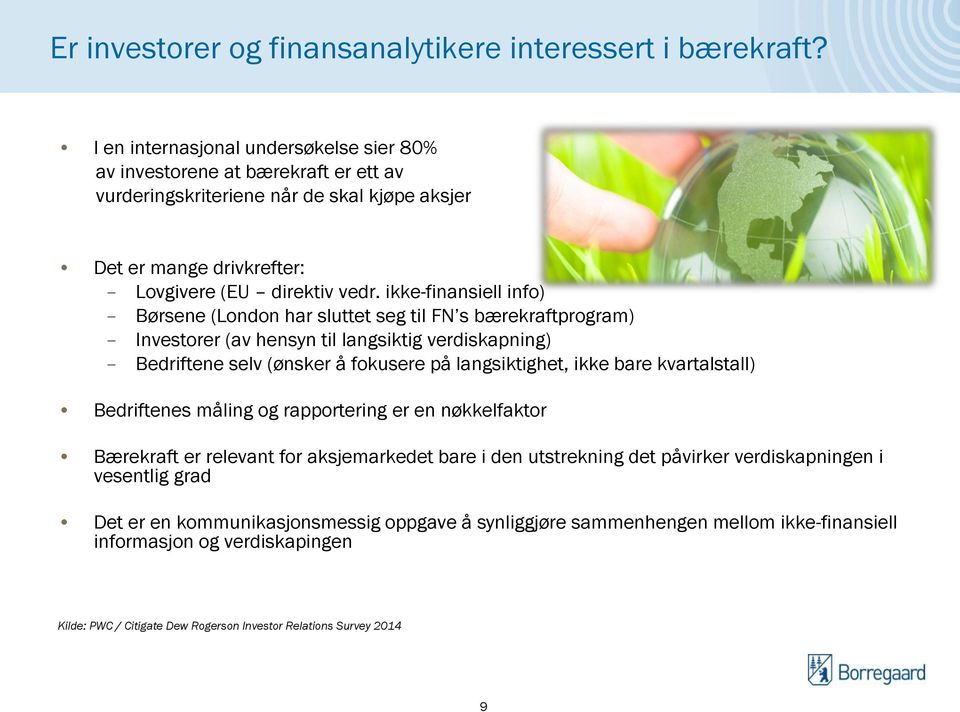 ikke-finansiell info) Børsene (London har sluttet seg til FN s bærekraftprogram) Investorer (av hensyn til langsiktig verdiskapning) Bedriftene selv (ønsker å fokusere på langsiktighet, ikke bare