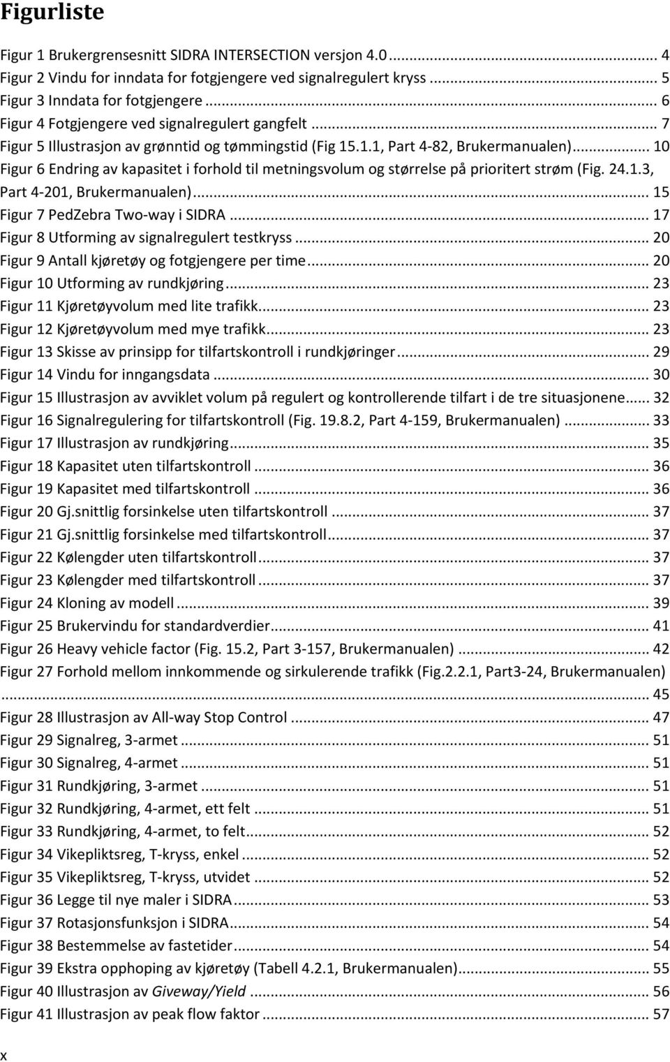 .. 10 Figur 6 Endring av kapasitet i forhold til metningsvolum og størrelse på prioritert strøm (Fig. 24.1.3, Part 4 201, Brukermanualen)... 15 Figur 7 PedZebra Two way i SIDRA.