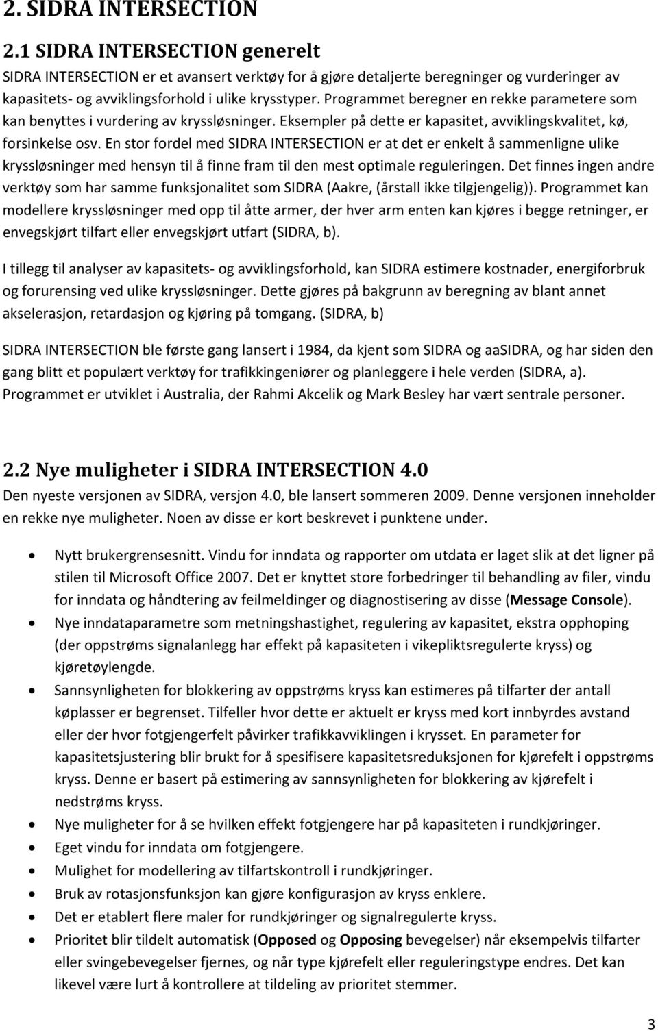 En stor fordel med SIDRA INTERSECTION er at det er enkelt å sammenligne ulike kryssløsninger med hensyn til å finne fram til den mest optimale reguleringen.