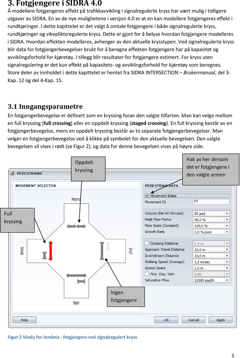 Dette er gjort for å belyse hvordan fotgjengere modelleres i SIDRA. Hvordan effekten modelleres, avhenger av den aktuelle krysstypen.