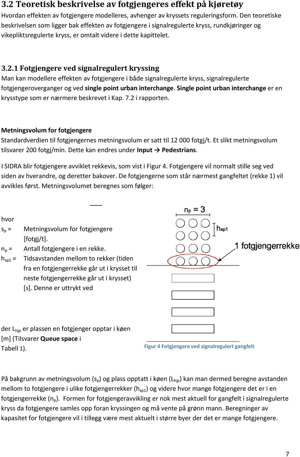 1 Fotgjengere ved signalregulert kryssing Man kan modellere effekten av fotgjengere i både signalregulerte kryss, signalregulerte fotgjengeroverganger og ved single point urban interchange.