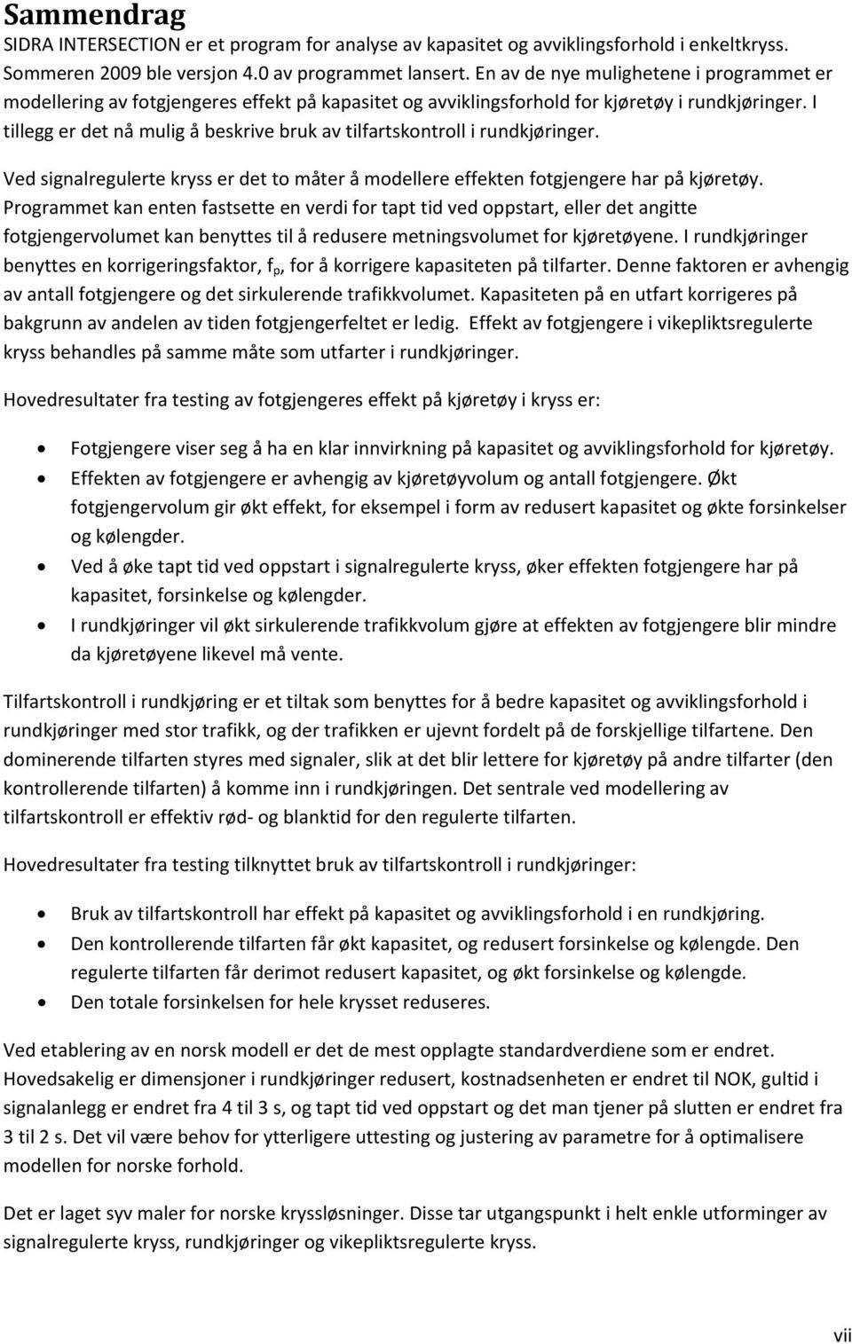 I tillegg er det nå mulig å beskrive bruk av tilfartskontroll i rundkjøringer. Ved signalregulerte kryss er det to måter å modellere effekten fotgjengere har på kjøretøy.