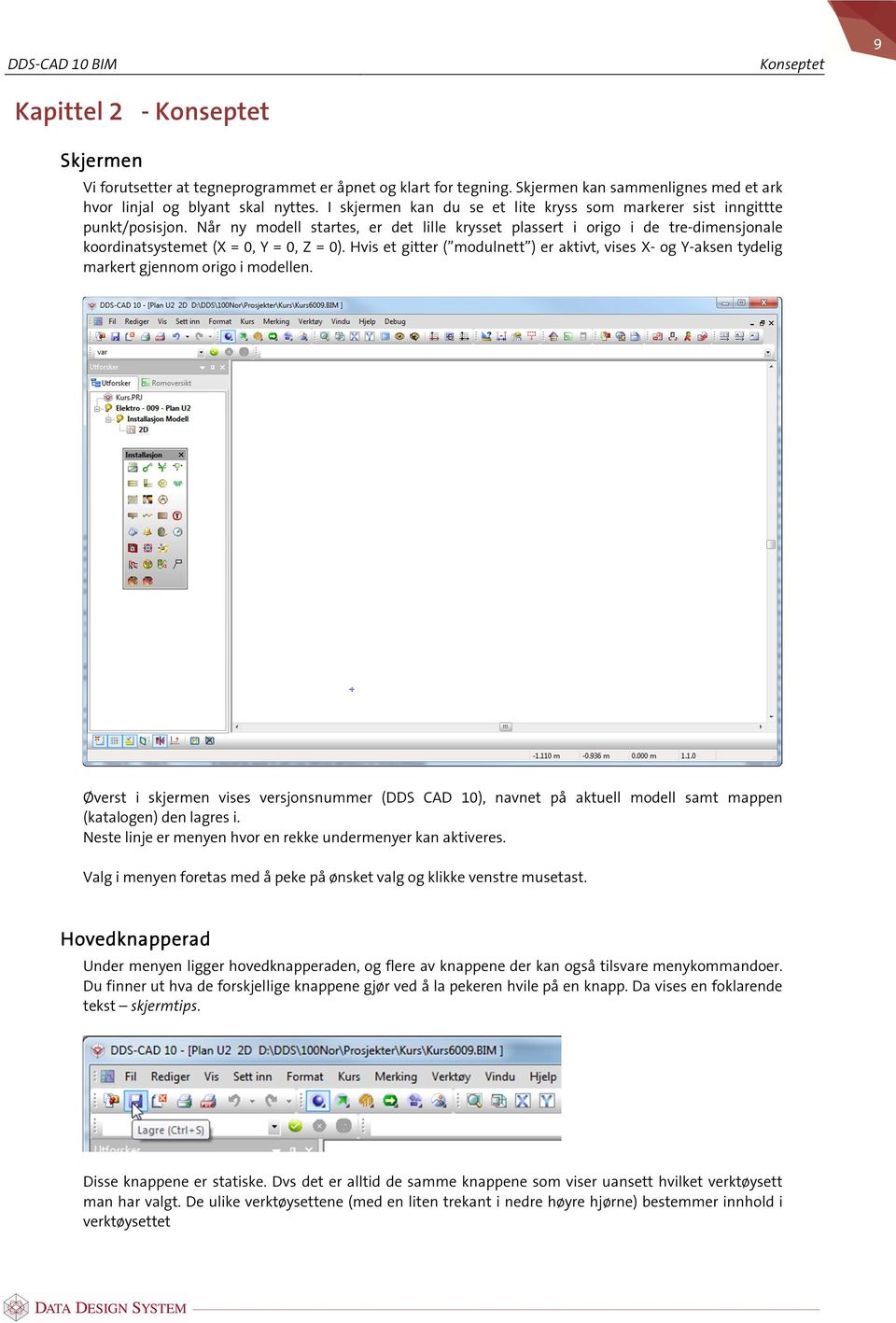 Når ny modell startes, er det lille krysset plassert i origo i de tre-dimensjonale koordinatsystemet (X = 0, Y = 0, Z = 0).