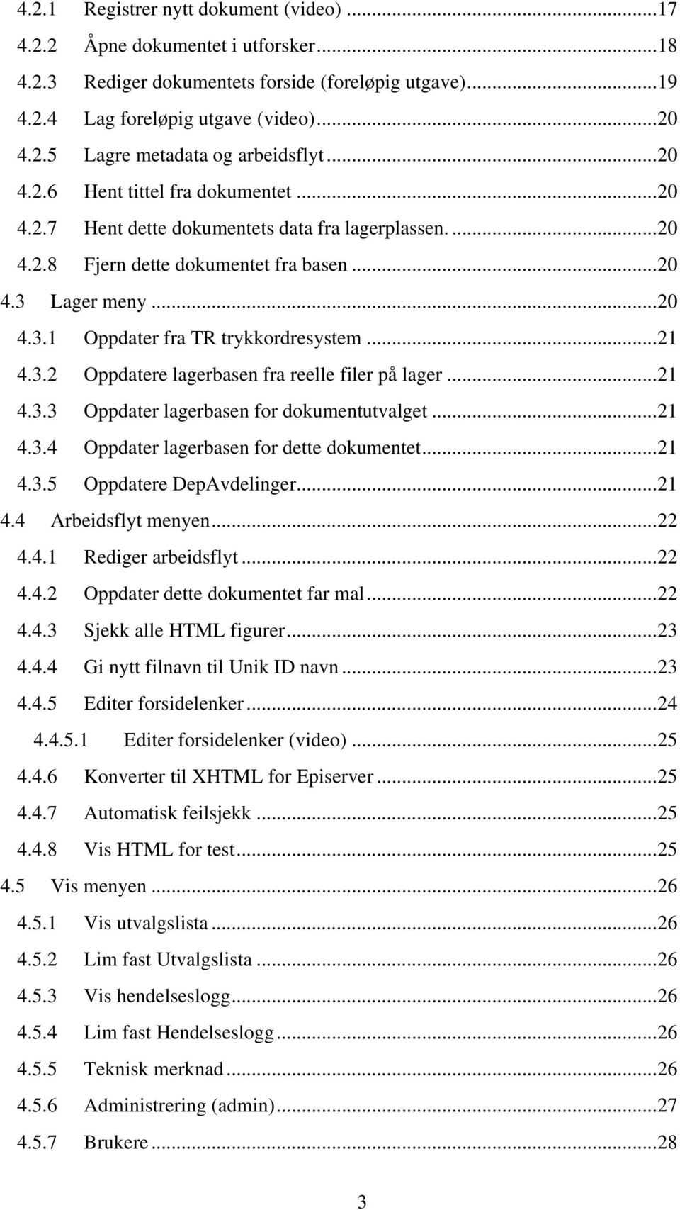 .. 21 4.3.2 Oppdatere lagerbasen fra reelle filer på lager... 21 4.3.3 Oppdater lagerbasen for dokumentutvalget... 21 4.3.4 Oppdater lagerbasen for dette dokumentet... 21 4.3.5 Oppdatere DepAvdelinger.